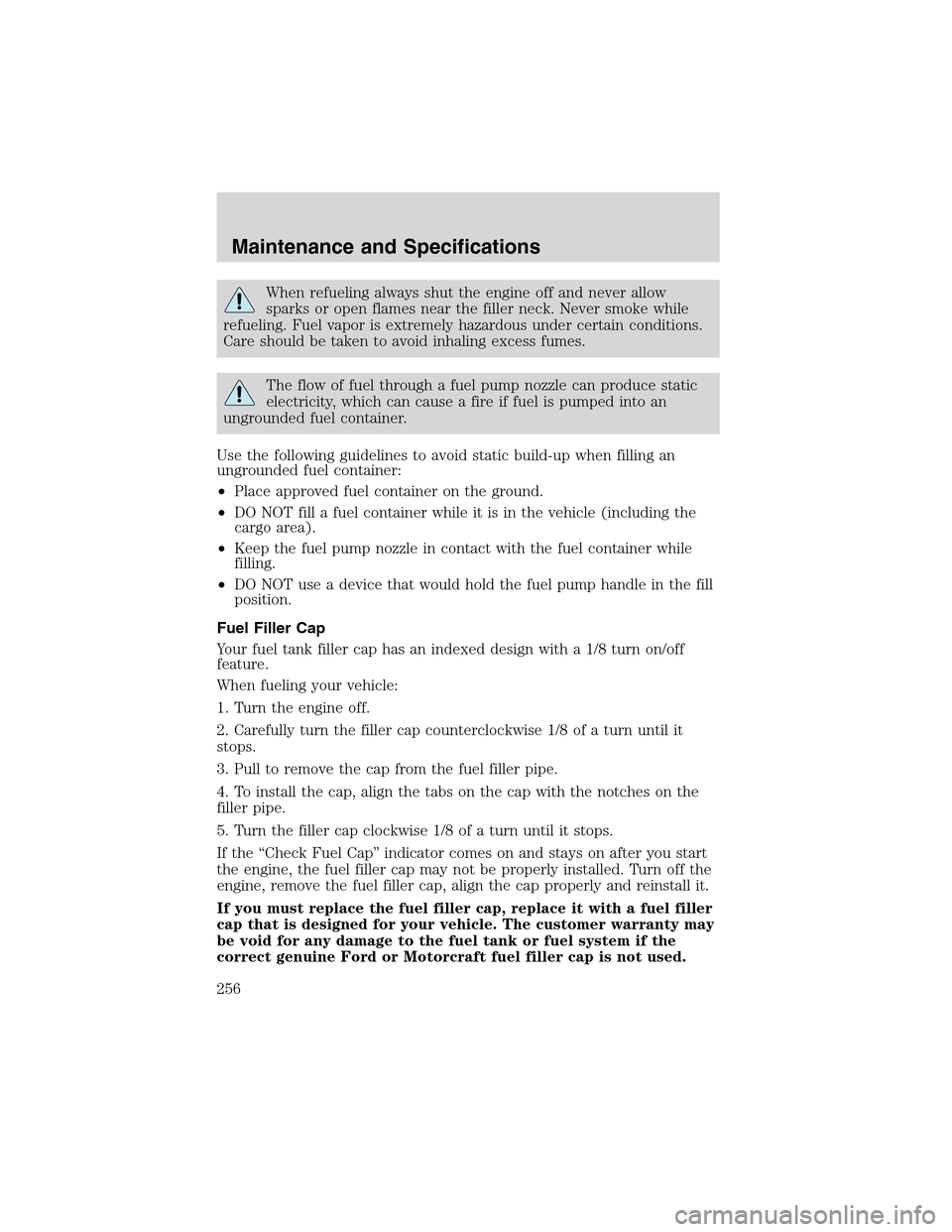 LINCOLN LS 2003 Owners Manual When refueling always shut the engine off and never allow
sparks or open flames near the filler neck. Never smoke while
refueling. Fuel vapor is extremely hazardous under certain conditions.
Care shou LINCOLN LS 2003 Owners Manual When refueling always shut the engine off and never allow
sparks or open flames near the filler neck. Never smoke while
refueling. Fuel vapor is extremely hazardous under certain conditions.
Care shou