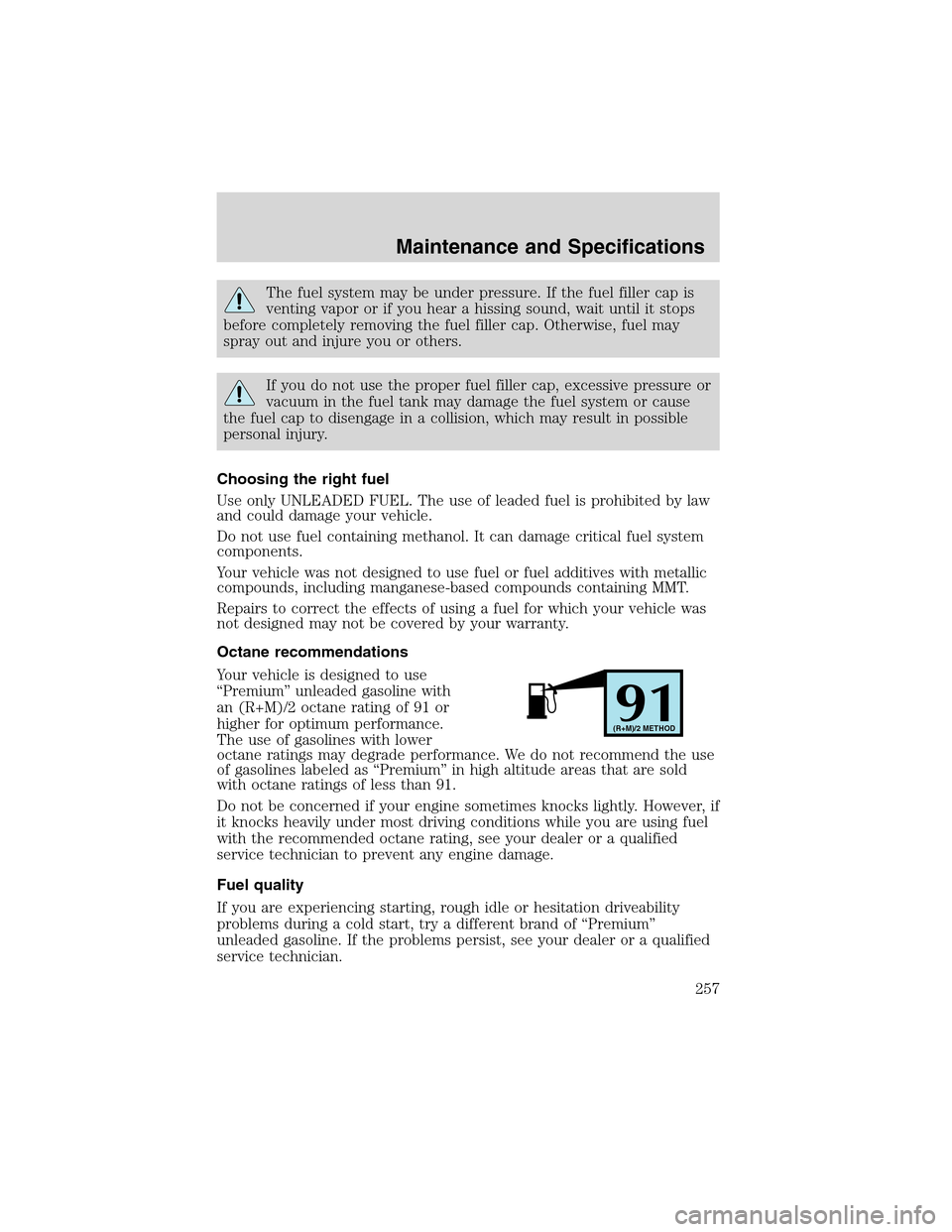 LINCOLN LS 2003 Owners Manual The fuel system may be under pressure. If the fuel filler cap is
venting vapor or if you hear a hissing sound, wait until it stops
before completely removing the fuel filler cap. Otherwise, fuel may
s LINCOLN LS 2003 Owners Manual The fuel system may be under pressure. If the fuel filler cap is
venting vapor or if you hear a hissing sound, wait until it stops
before completely removing the fuel filler cap. Otherwise, fuel may
s