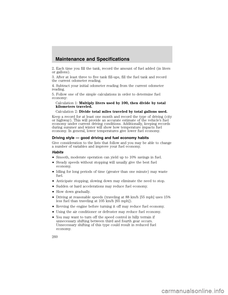 LINCOLN LS 2003 Owners Manual 2. Each time you fill the tank, record the amount of fuel added (in liters
or gallons).
3. After at least three to five tank fill-ups, fill the fuel tank and record
the current odometer reading.
4. Su LINCOLN LS 2003 Owners Manual 2. Each time you fill the tank, record the amount of fuel added (in liters
or gallons).
3. After at least three to five tank fill-ups, fill the fuel tank and record
the current odometer reading.
4. Su