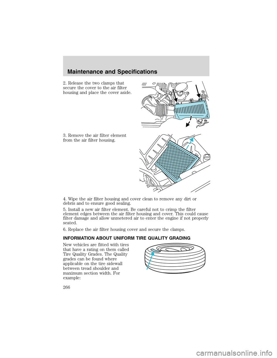 LINCOLN LS 2003 Owners Manual 2. Release the two clamps that
secure the cover to the air filter
housing and place the cover aside.
3. Remove the air filter element
from the air filter housing.
4. Wipe the air filter housing and co LINCOLN LS 2003 Owners Manual 2. Release the two clamps that
secure the cover to the air filter
housing and place the cover aside.
3. Remove the air filter element
from the air filter housing.
4. Wipe the air filter housing and co