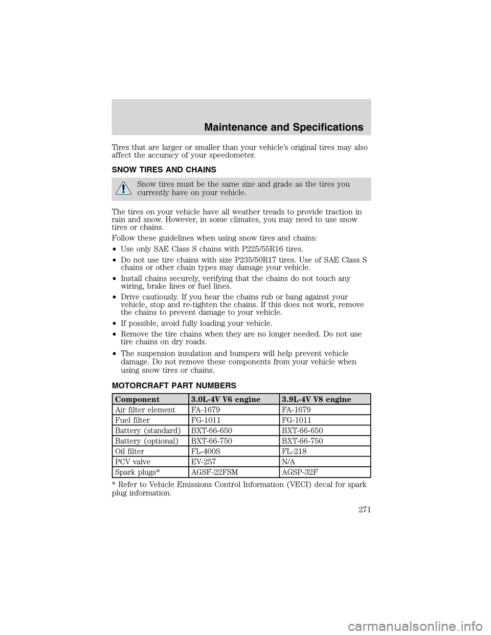 LINCOLN LS 2003 Owners Manual Tires that are larger or smaller than your vehicle’s original tires may also
affect the accuracy of your speedometer.
SNOW TIRES AND CHAINS
Snow tires must be the same size and grade as the tires yo LINCOLN LS 2003 Owners Manual Tires that are larger or smaller than your vehicle’s original tires may also
affect the accuracy of your speedometer.
SNOW TIRES AND CHAINS
Snow tires must be the same size and grade as the tires yo