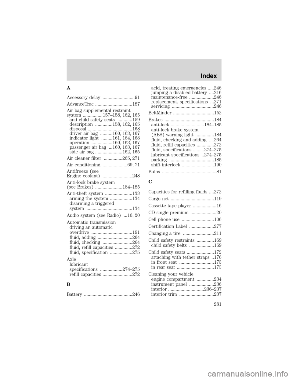 LINCOLN LS 2003  Owners Manual A
Accessory delay ..........................91
AdvanceTrac ..............................187
Air bag supplemental restraint
system ................157–158, 162, 165
and child safety seats ..........