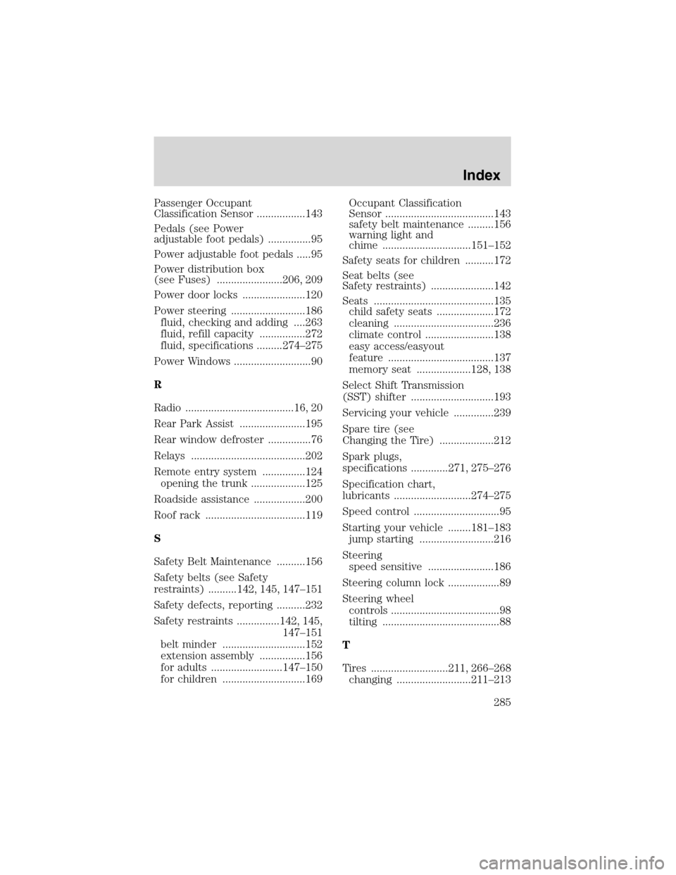 LINCOLN LS 2003 User Guide Passenger Occupant
Classification Sensor .................143
Pedals (see Power
adjustable foot pedals) ...............95
Power adjustable foot pedals .....95
Power distribution box
(see Fuses) ......
