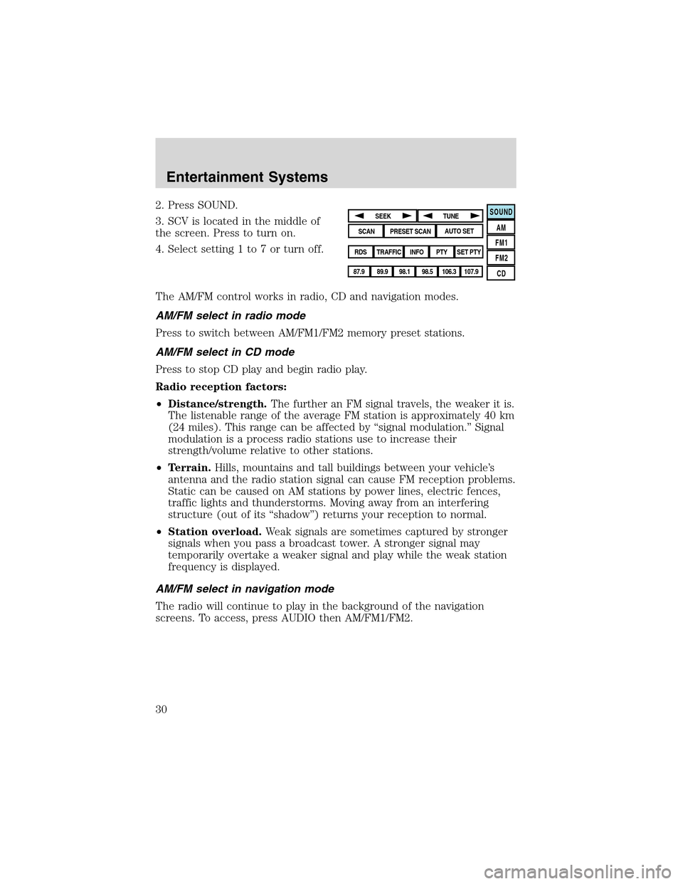 LINCOLN LS 2003  Owners Manual 2. Press SOUND.
3. SCV is located in the middle of
the screen. Press to turn on.
4. Select setting 1 to 7 or turn off.
The AM/FM control works in radio, CD and navigation modes.
AM/FM select in radio 