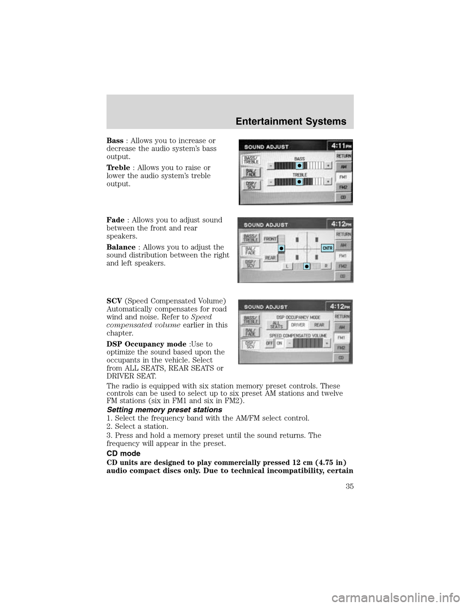 LINCOLN LS 2003  Owners Manual Bass:Allowsyoutoincreaseor
decreasetheaudiosystem’s bass
output.
Treble: Allows you to raise or
lower the audio system’s treble
output.
Fade: Allows you to adjust sound
between the front and rear
