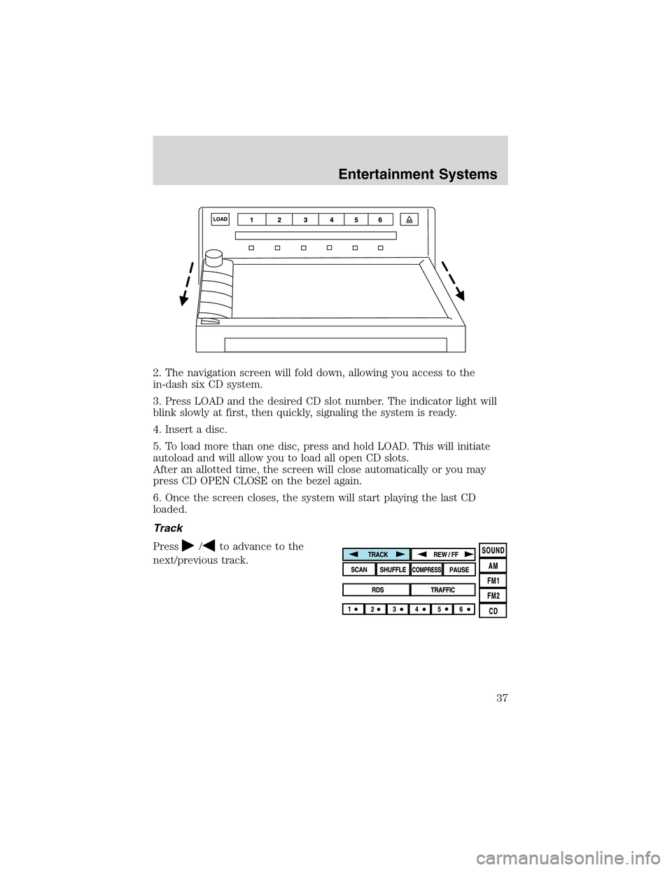 LINCOLN LS 2003 Owners Guide 2. The navigation screen will fold down, allowing you access to the
in-dash six CD system.
3. Press LOAD and the desired CD slot number. The indicator light will
blink slowly at first, then quickly, s LINCOLN LS 2003 Owners Guide 2. The navigation screen will fold down, allowing you access to the
in-dash six CD system.
3. Press LOAD and the desired CD slot number. The indicator light will
blink slowly at first, then quickly, s