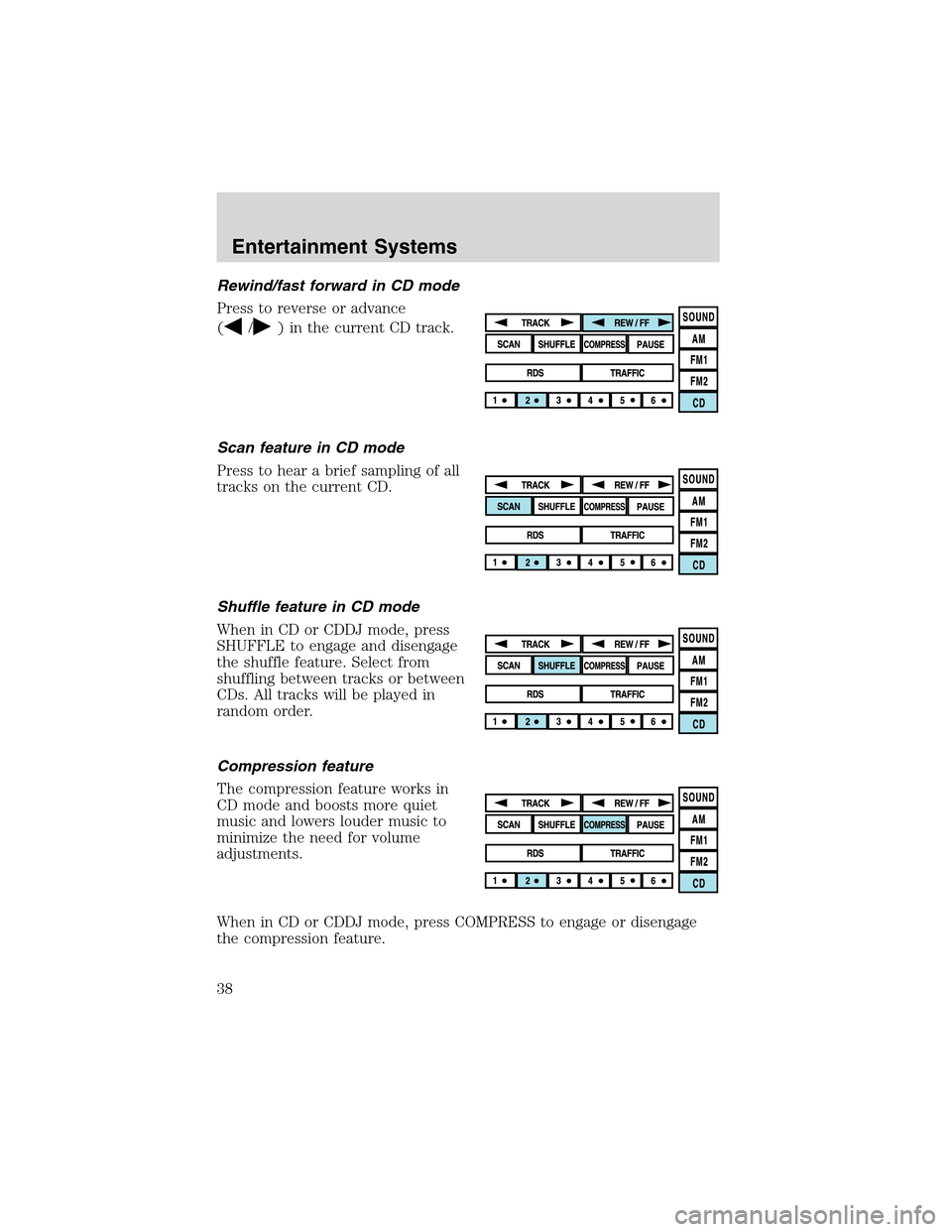 LINCOLN LS 2003 Owners Guide Rewind/fast forward in CD mode
Press to reverse or advance
(
/) in the current CD track.
Scan feature in CD mode
Press to hear a brief sampling of all
tracks on the current CD.
Shuffle feature in CD m LINCOLN LS 2003 Owners Guide Rewind/fast forward in CD mode
Press to reverse or advance
(
/) in the current CD track.
Scan feature in CD mode
Press to hear a brief sampling of all
tracks on the current CD.
Shuffle feature in CD m