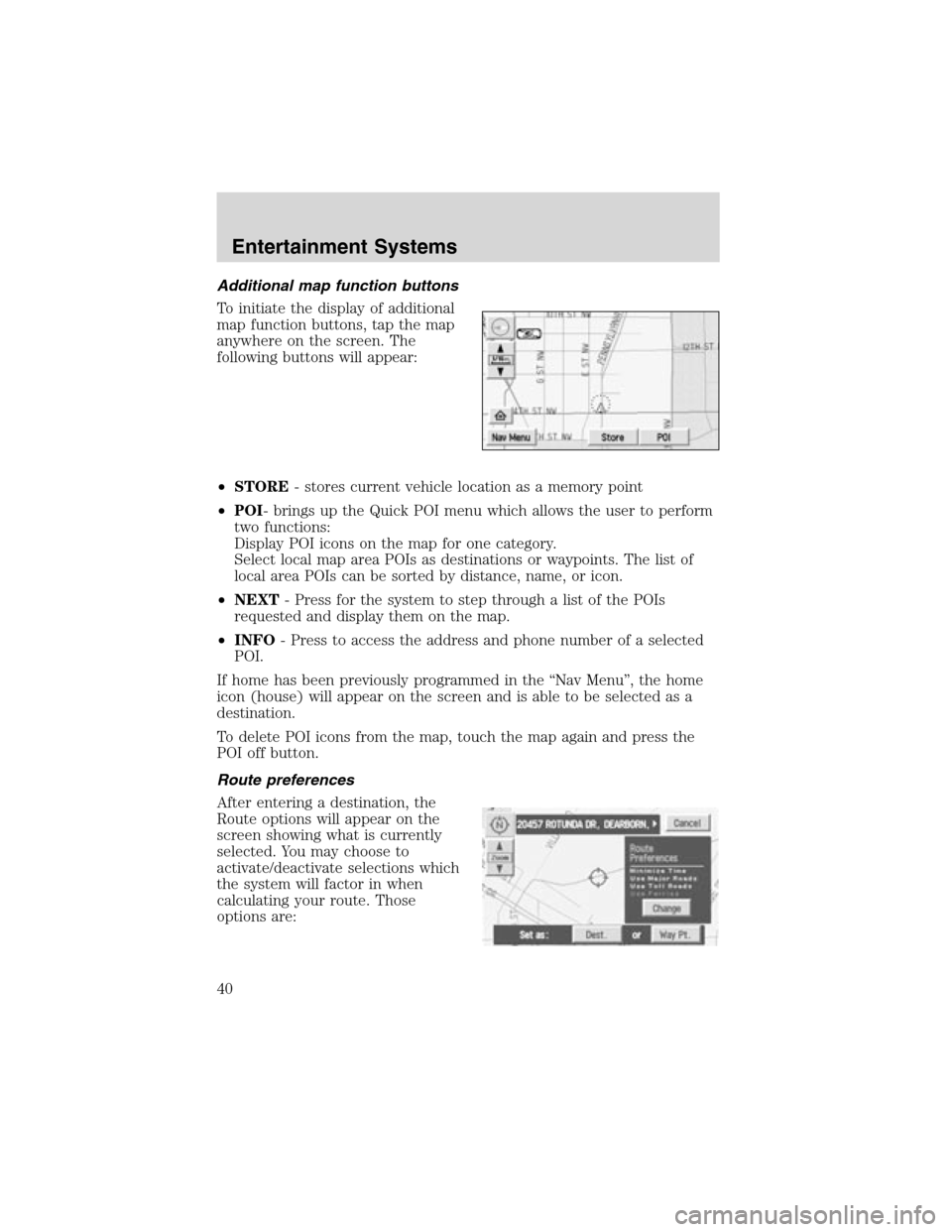 LINCOLN LS 2003 Owners Guide Additionalmapfunctionbuttons
To initiate the display of additional
map function buttons, tap the map
anywhere on the screen. The
following buttons will appear:
•STORE- stores current vehicle locatio LINCOLN LS 2003 Owners Guide Additionalmapfunctionbuttons
To initiate the display of additional
map function buttons, tap the map
anywhere on the screen. The
following buttons will appear:
•STORE- stores current vehicle locatio