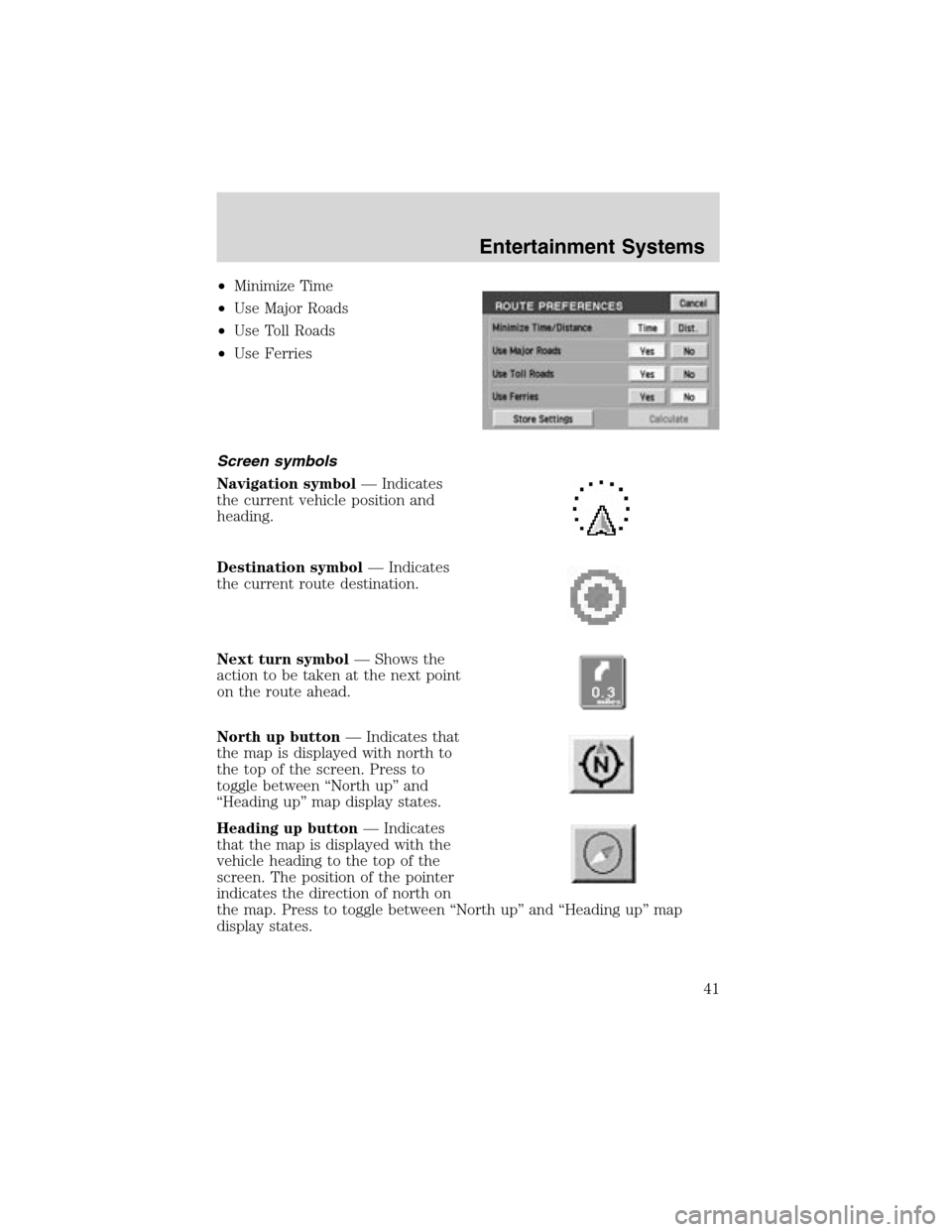 LINCOLN LS 2003 Service Manual •Minimize Time
•Use Major Roads
•Use Toll Roads
•Use Ferries
Screen symbols
Navigation symbol—Indicates
the current vehicle position and
heading.
Destination symbol—Indicates
the current r LINCOLN LS 2003 Service Manual •Minimize Time
•Use Major Roads
•Use Toll Roads
•Use Ferries
Screen symbols
Navigation symbol—Indicates
the current vehicle position and
heading.
Destination symbol—Indicates
the current r