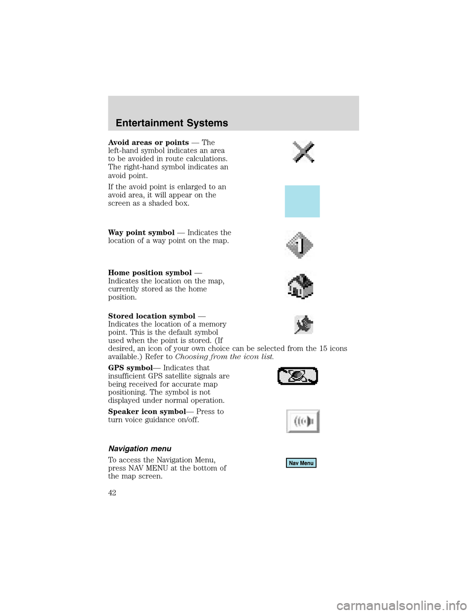 LINCOLN LS 2003 Service Manual Avoid areas or points—The
left-hand symbol indicates an area
to be avoided in route calculations.
The right-hand symbol indicates an
avoid point.
If the avoid point is enlarged to an
avoid area, it LINCOLN LS 2003 Service Manual Avoid areas or points—The
left-hand symbol indicates an area
to be avoided in route calculations.
The right-hand symbol indicates an
avoid point.
If the avoid point is enlarged to an
avoid area, it