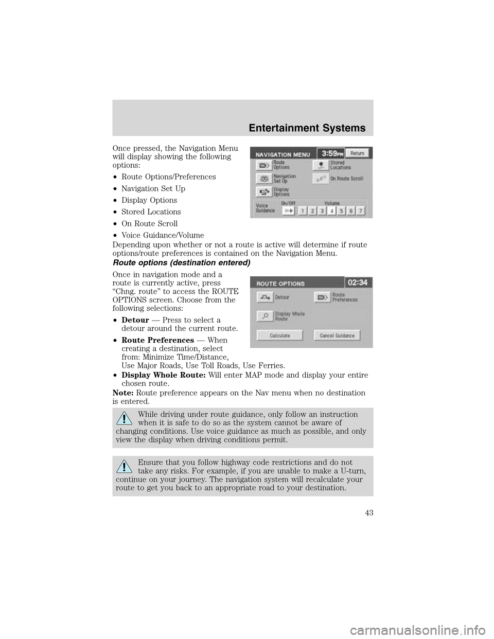 LINCOLN LS 2003 Service Manual Once pressed, the Navigation Menu
will display showing the following
options:
•Route Options/Preferences
•Navigation Set Up
•Display Options
•Stored Locations
•On Route Scroll
•Voice Guida LINCOLN LS 2003 Service Manual Once pressed, the Navigation Menu
will display showing the following
options:
•Route Options/Preferences
•Navigation Set Up
•Display Options
•Stored Locations
•On Route Scroll
•Voice Guida