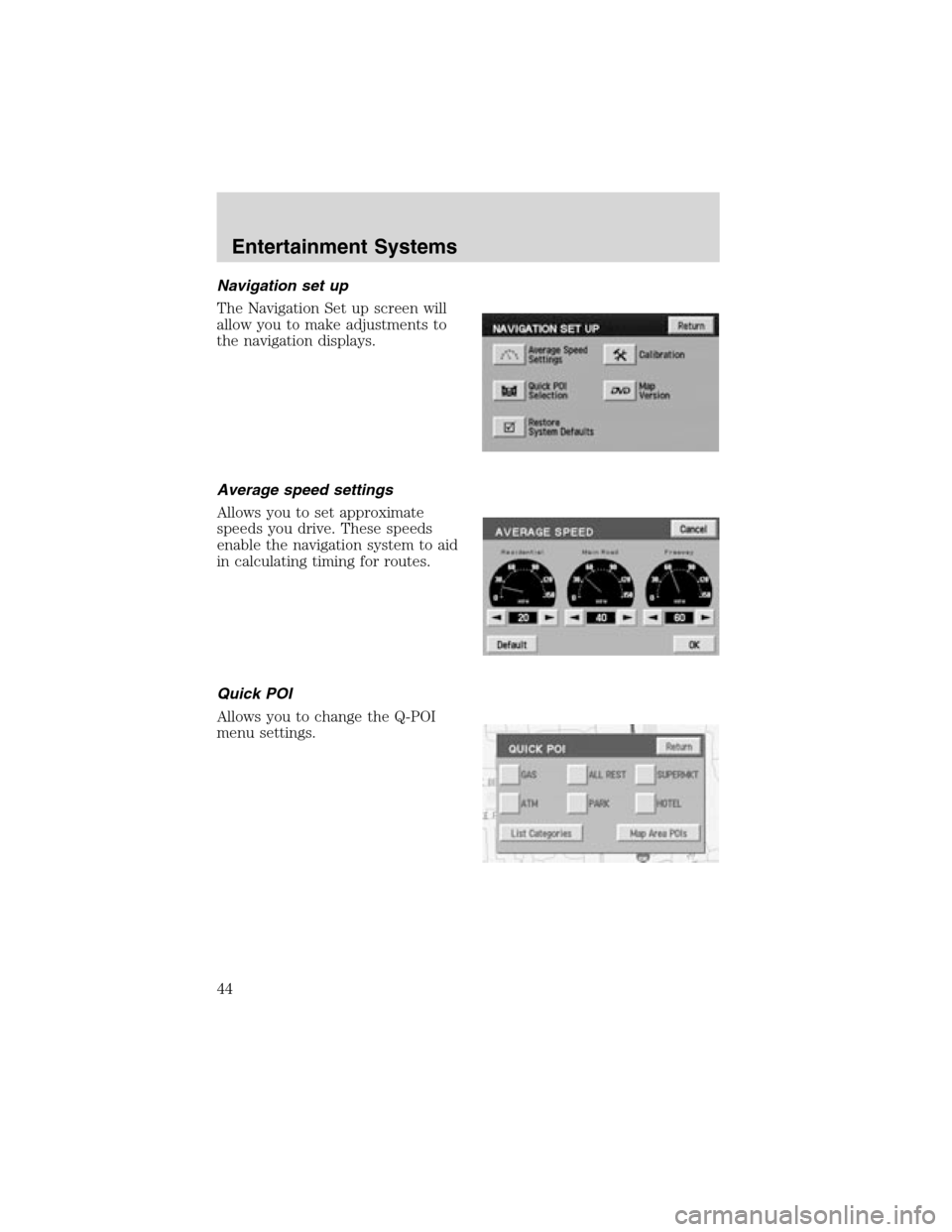 LINCOLN LS 2003 Service Manual Navigation set up
The Navigation Set up screen will
allow you to make adjustments to
the navigation displays.
Average speed settings
Allows you to set approximate
speeds you drive. These speeds
enable LINCOLN LS 2003 Service Manual Navigation set up
The Navigation Set up screen will
allow you to make adjustments to
the navigation displays.
Average speed settings
Allows you to set approximate
speeds you drive. These speeds
enable