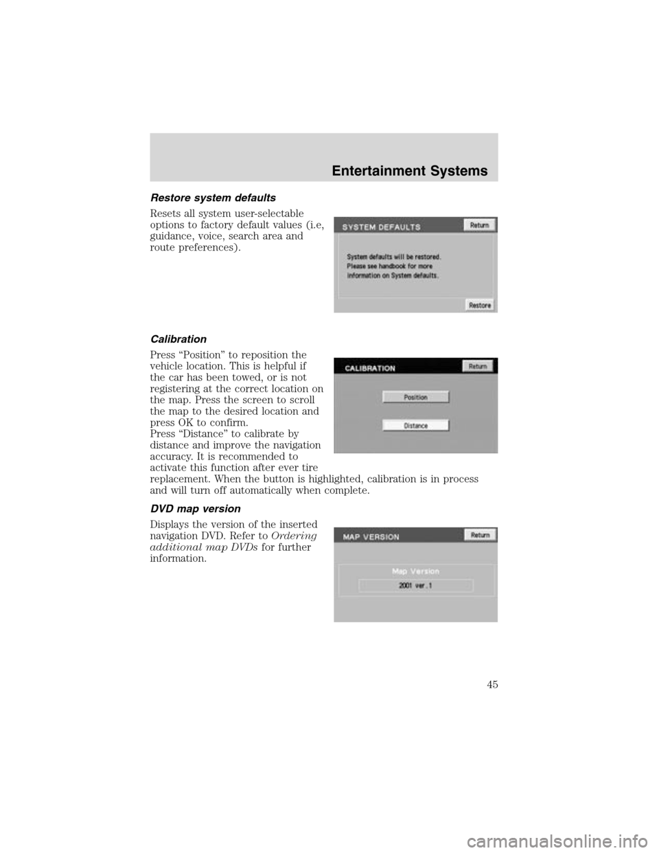 LINCOLN LS 2003 Service Manual Restore system defaults
Resets all system user-selectable
options to factory default values (i.e,
guidance, voice, search area and
route preferences).
Calibration
Press“Position”to reposition the
LINCOLN LS 2003 Service Manual Restore system defaults
Resets all system user-selectable
options to factory default values (i.e,
guidance, voice, search area and
route preferences).
Calibration
Press“Position”to reposition the