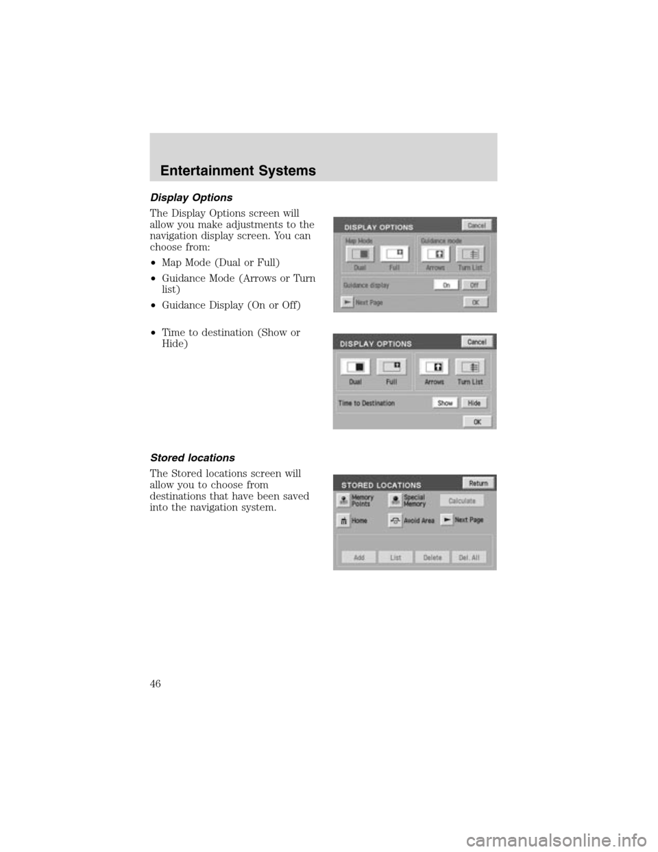 LINCOLN LS 2003 Service Manual Display Options
The Display Options screen will
allow you make adjustments to the
navigation display screen. You can
choose from:
•Map Mode (Dual or Full)
•Guidance Mode (Arrows or Turn
list)
•G LINCOLN LS 2003 Service Manual Display Options
The Display Options screen will
allow you make adjustments to the
navigation display screen. You can
choose from:
•Map Mode (Dual or Full)
•Guidance Mode (Arrows or Turn
list)
•G