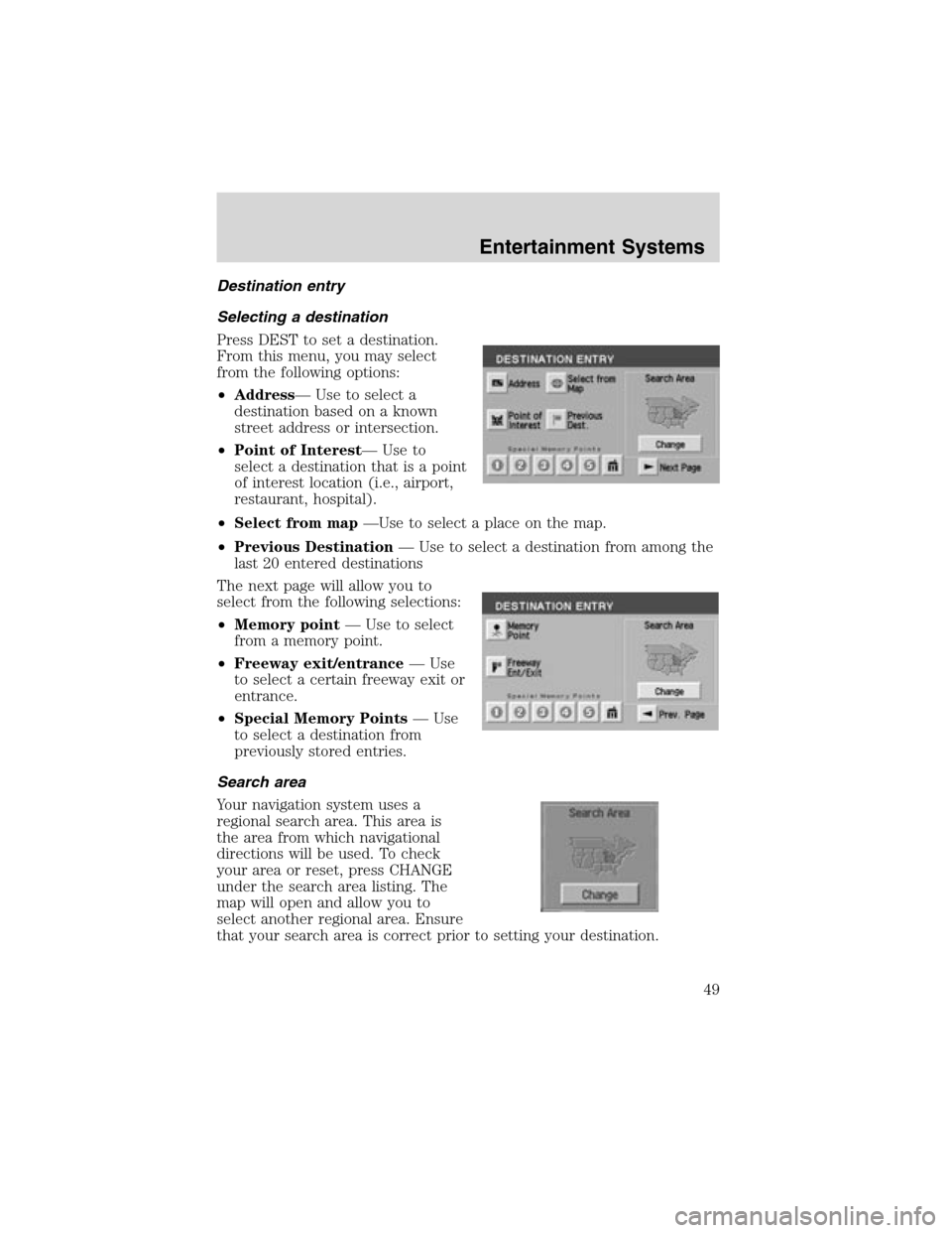 LINCOLN LS 2003 Service Manual Destination entry
Selecting a destination
Press DEST to set a destination.
From this menu, you may select
from the following options:
•Address—Use to select a
destination based on a known
street a LINCOLN LS 2003 Service Manual Destination entry
Selecting a destination
Press DEST to set a destination.
From this menu, you may select
from the following options:
•Address—Use to select a
destination based on a known
street a