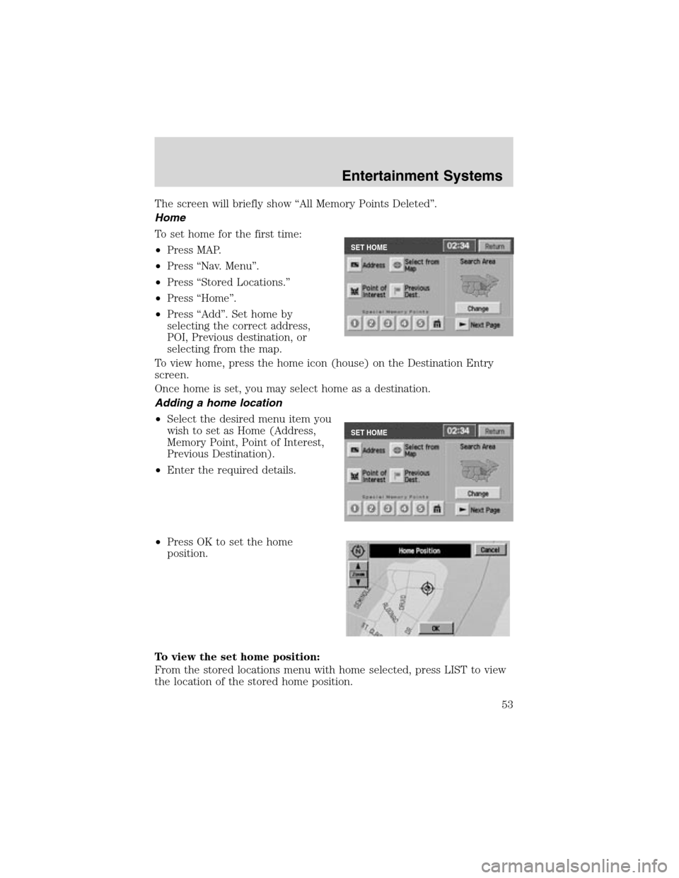 LINCOLN LS 2003 Workshop Manual The screen will briefly show“All Memory Points Deleted”.
Home
To set home for the first time:
•Press MAP.
•Press“Nav. Menu”.
•Press“Stored Locations.”
•Press“Home”.
•Press“ LINCOLN LS 2003 Workshop Manual The screen will briefly show“All Memory Points Deleted”.
Home
To set home for the first time:
•Press MAP.
•Press“Nav. Menu”.
•Press“Stored Locations.”
•Press“Home”.
•Press“