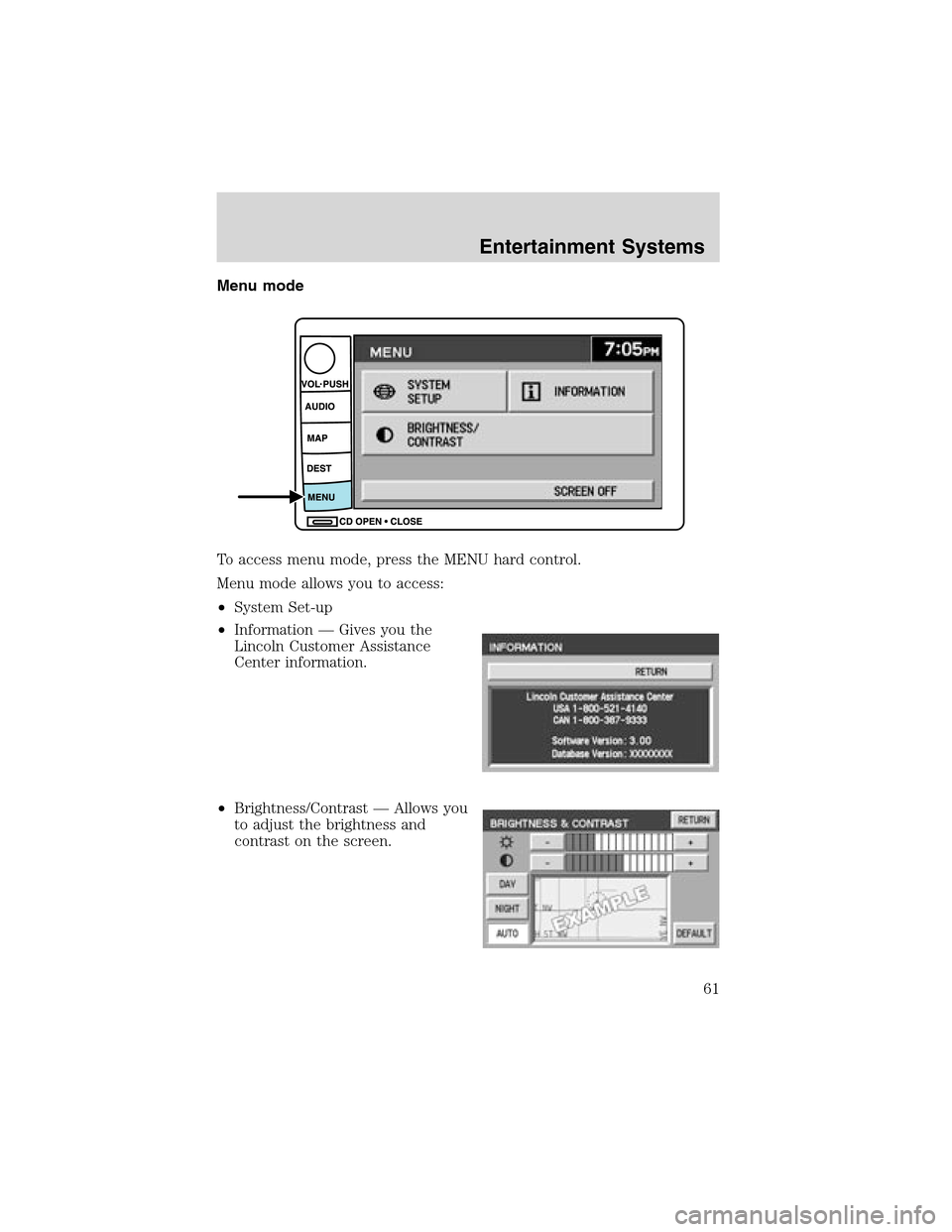 LINCOLN LS 2003 Repair Manual Menu mode
To access menu mode, press the MENU hard control.
Menu mode allows you to access:
•System Set-up
•Information—Gives you the
Lincoln Customer Assistance
Center information.
•Brightnes LINCOLN LS 2003 Repair Manual Menu mode
To access menu mode, press the MENU hard control.
Menu mode allows you to access:
•System Set-up
•Information—Gives you the
Lincoln Customer Assistance
Center information.
•Brightnes