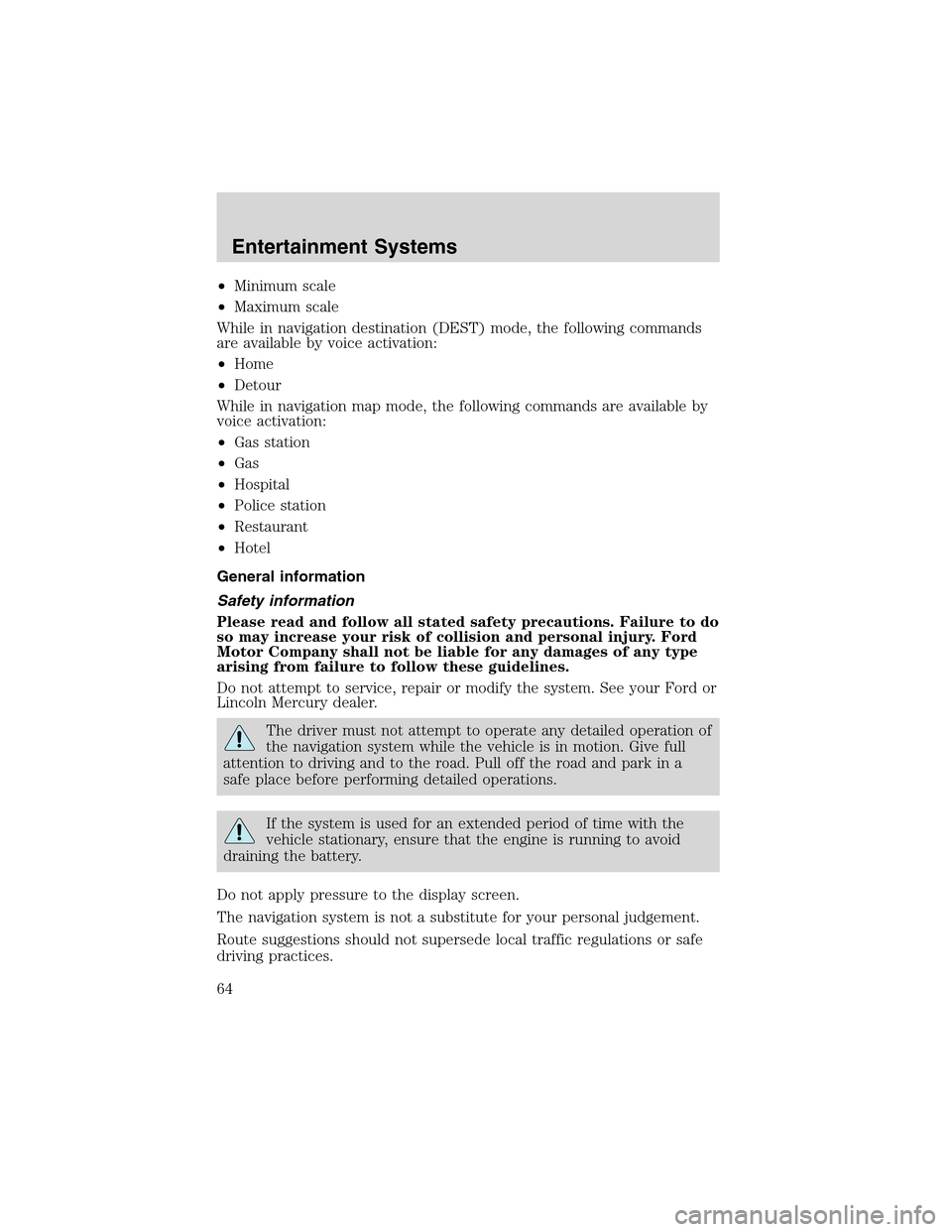 LINCOLN LS 2003  Owners Manual •Minimum scale
•Maximum scale
While in navigation destination (DEST) mode, the following commands
are available by voice activation:
•Home
•Detour
While in navigation map mode, the following c