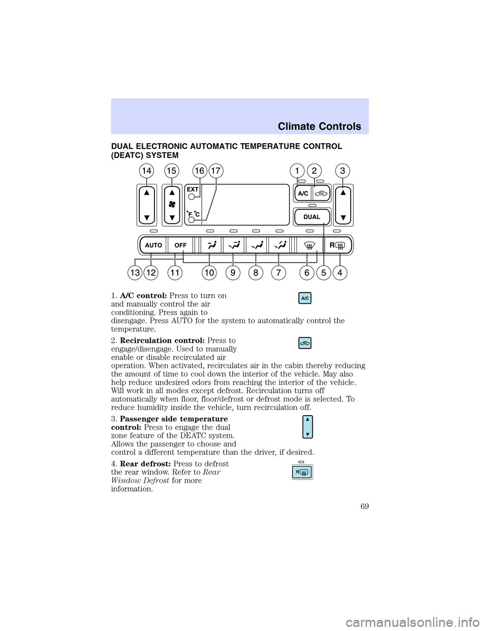 LINCOLN LS 2003 Repair Manual DUAL ELECTRONIC AUTOMATIC TEMPERATURE CONTROL
(DEATC) SYSTEM
1.A/C control:Press to turn on
and manually control the air
conditioning. Press again to
disengage. Press AUTO for the system to automatica LINCOLN LS 2003 Repair Manual DUAL ELECTRONIC AUTOMATIC TEMPERATURE CONTROL
(DEATC) SYSTEM
1.A/C control:Press to turn on
and manually control the air
conditioning. Press again to
disengage. Press AUTO for the system to automatica