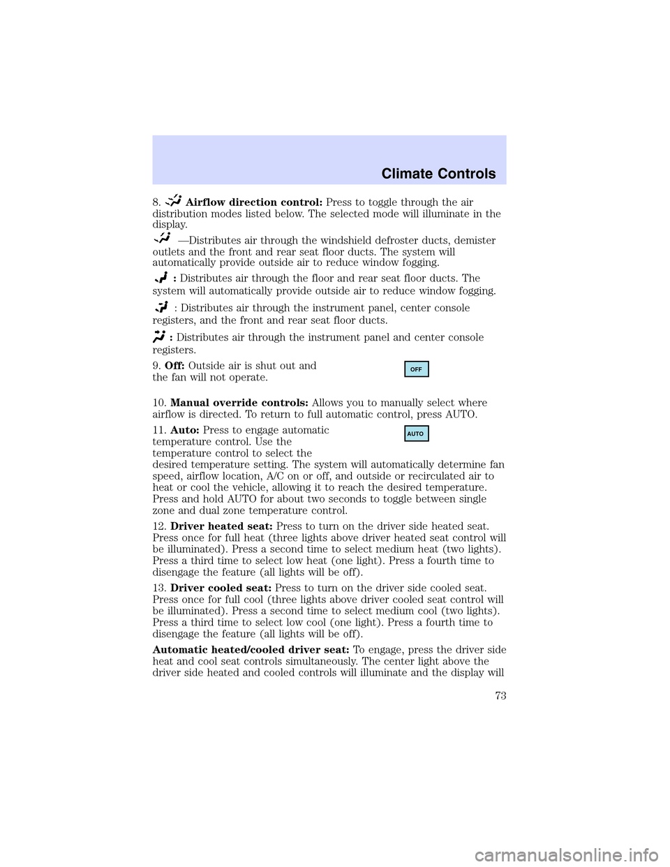 LINCOLN LS 2003  Owners Manual 8.Airflow direction control:Press to toggle through the air
distribution modes listed below. The selected mode will illuminate in the
display.
—Distributes air through the windshield defroster ducts