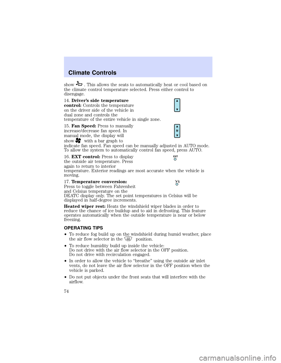 LINCOLN LS 2003  Owners Manual show. This allows the seats to automatically heat or cool based on
the climate control temperature selected. Press either control to
disengage.
14.Driver’s side temperature
control:Controls the temp