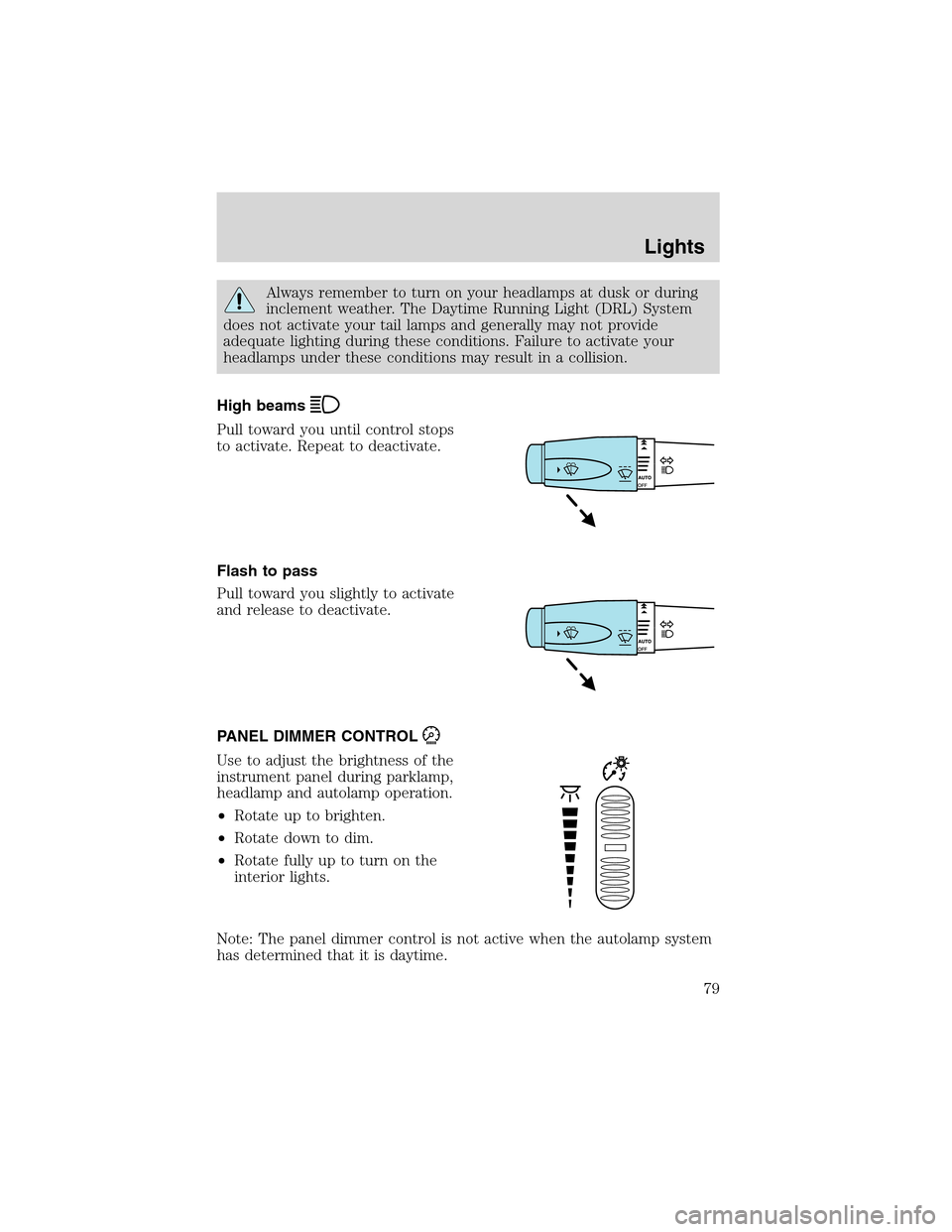 LINCOLN LS 2003 Owners Manual Alwaysremembertoturn on your headlamps at dusk or during
inclement weather. The Daytime Running Light (DRL) System
does not activate your tail lamps and generally may not provide
adequate lighting dur LINCOLN LS 2003 Owners Manual Alwaysremembertoturn on your headlamps at dusk or during
inclement weather. The Daytime Running Light (DRL) System
does not activate your tail lamps and generally may not provide
adequate lighting dur