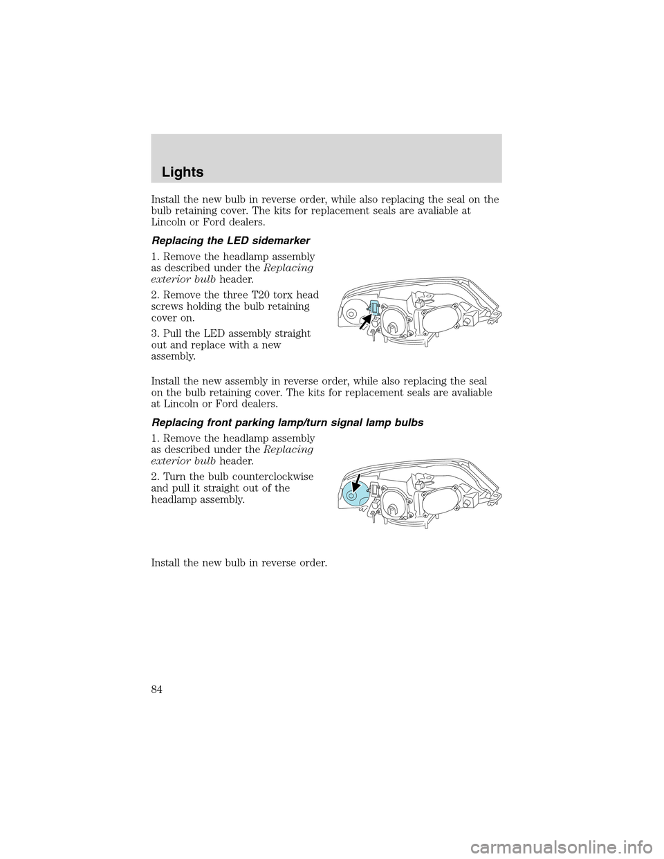 LINCOLN LS 2003 User Guide Install the new bulb in reverse order, while also replacing the seal on the
bulb retaining cover. The kits for replacement seals are avaliable at
Lincoln or Ford dealers.
Replacing the LED sidemarker
LINCOLN LS 2003 User Guide Install the new bulb in reverse order, while also replacing the seal on the
bulb retaining cover. The kits for replacement seals are avaliable at
Lincoln or Ford dealers.
Replacing the LED sidemarker