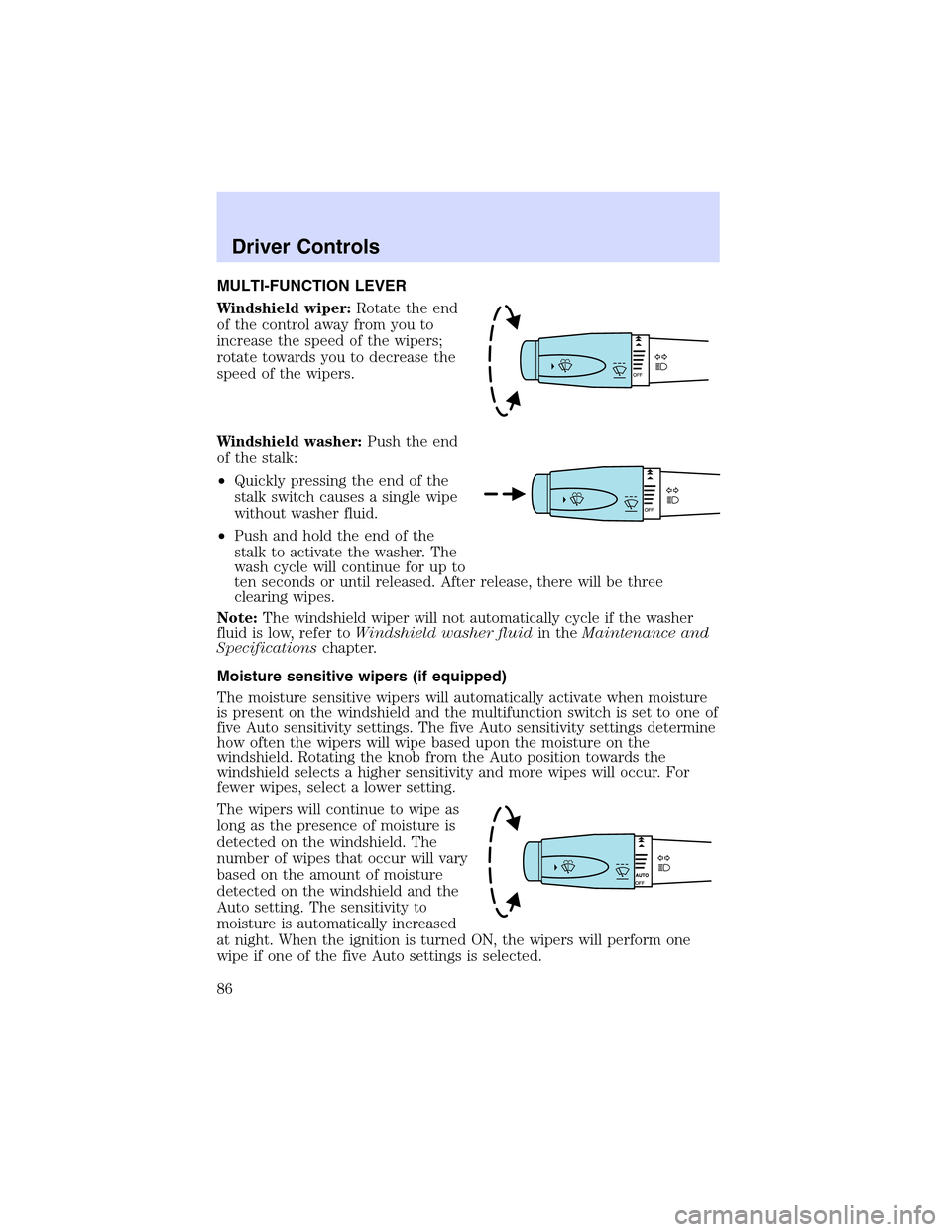 LINCOLN LS 2003 User Guide MULTI-FUNCTION LEVER
Windshield wiper:Rotate the end
of the control away from you to
increase the speed of the wipers;
rotate towards you to decrease the
speed of the wipers.
Windshield washer:Push th