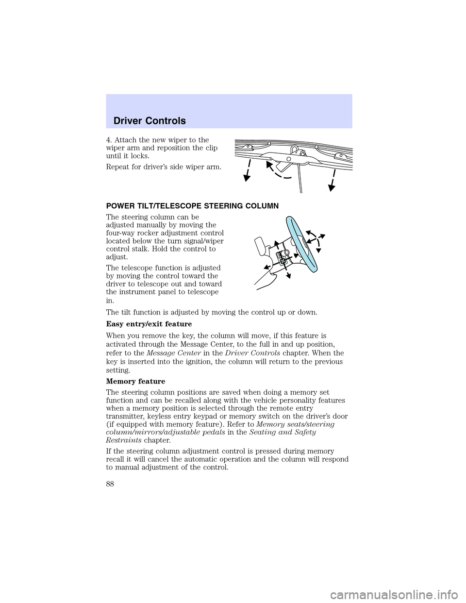 LINCOLN LS 2003  Owners Manual 4. Attach the new wiper to the
wiper arm and reposition the clip
until it locks.
Repeat for driver’s side wiper arm.
POWER TILT/TELESCOPE STEERING COLUMN
The steering column can be
adjusted manually