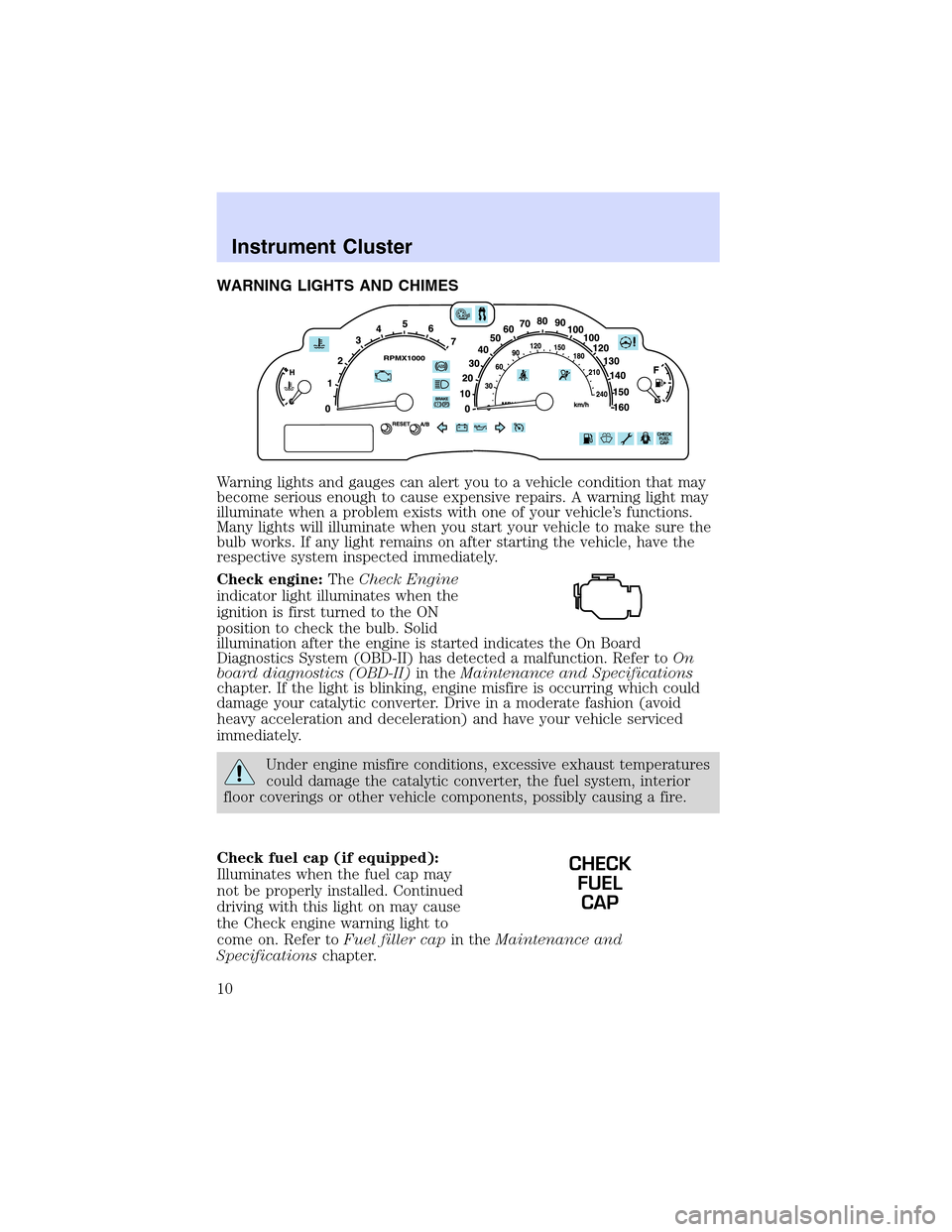 LINCOLN LS 2003  Owners Manual WARNING LIGHTS AND CHIMES
Warning lights and gauges can alert you to a vehicle condition that may
become serious enough to cause expensive repairs. A warning light may
illuminate when a problem exists