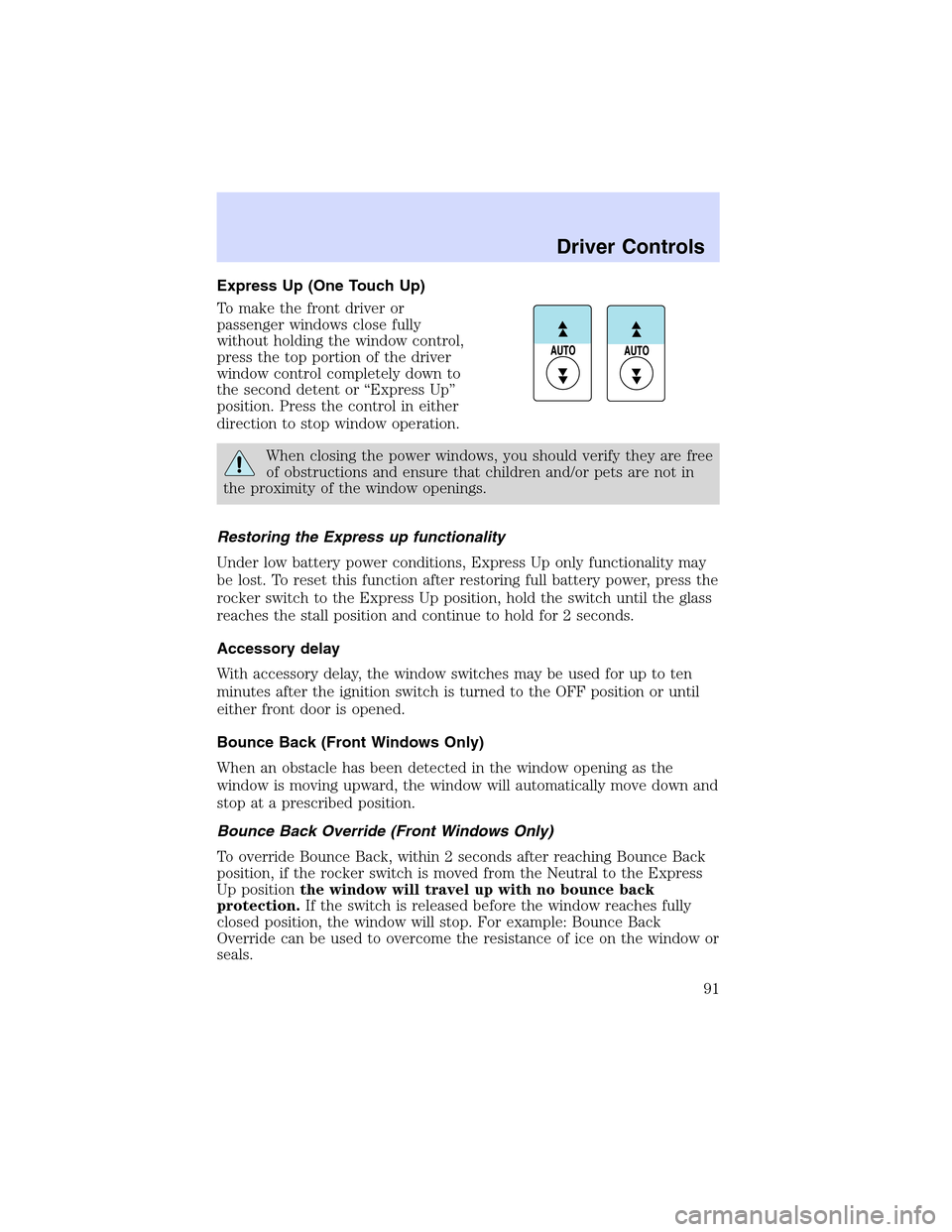 LINCOLN LS 2003  Owners Manual Express Up (One Touch Up)
To make the front driver or
passenger windows close fully
without holding the window control,
press the top portion of the driver
window control completely down to
the second