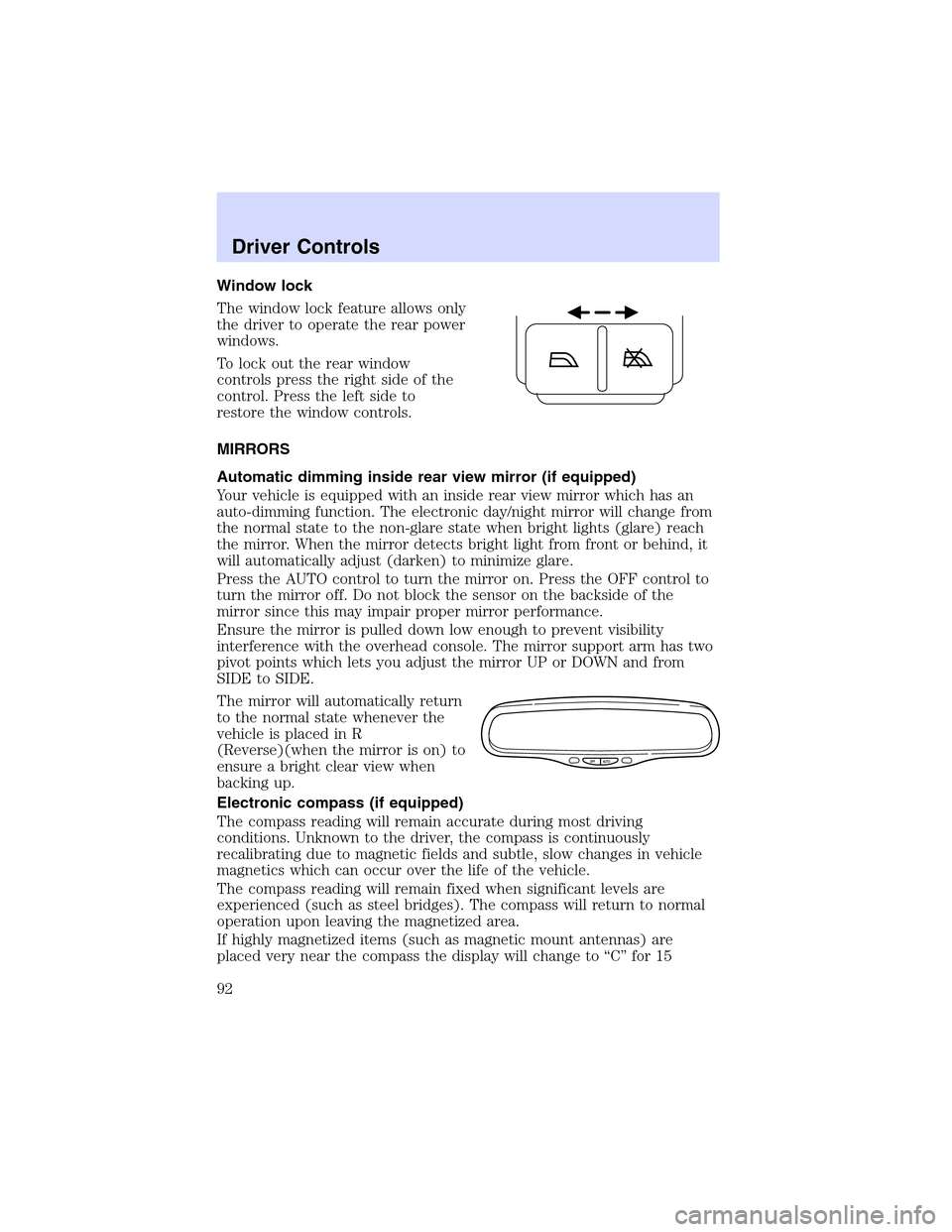 LINCOLN LS 2003  Owners Manual Window lock
The window lock feature allows only
the driver to operate the rear power
windows.
To lock out the rear window
controls press the right side of the
control. Press the left side to
restore t