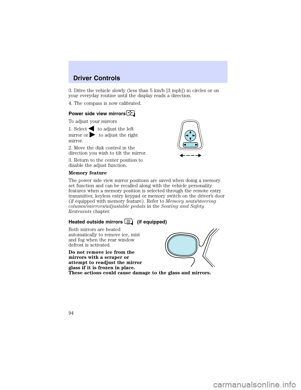 LINCOLN LS 2003  Owners Manual 3. Drive the vehicle slowly (less than 5 km/h [3 mph]) in circles or on
your everyday routine until the display reads a direction.
4. The compass is now calibrated.
Power side view mirrors
To adjust y