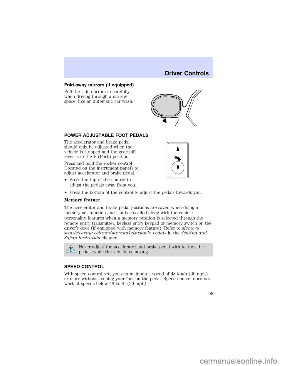 LINCOLN LS 2003  Owners Manual Fold-away mirrors (if equipped)
Pull the side mirrors in carefully
when driving through a narrow
space, like an automatic car wash.
POWER ADJUSTABLE FOOT PEDALS
The accelerator and brake pedal
should 