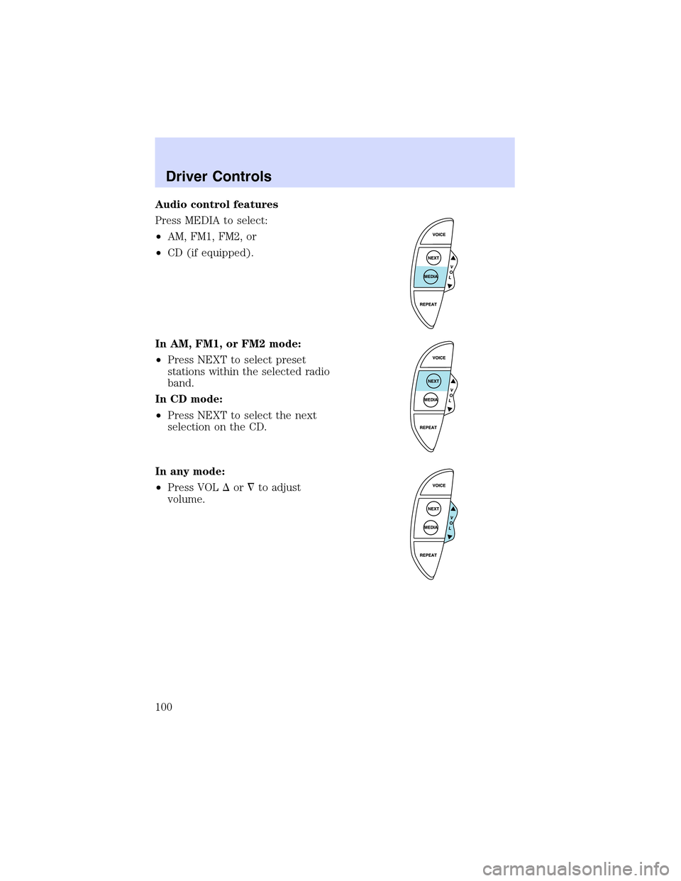 LINCOLN LS 2003  Owners Manual Audio control features
Press MEDIA to select:
•AM, FM1, FM2, or
•CD (if equipped).
In AM, FM1, or FM2 mode:
•Press NEXT to select preset
stations within the selected radio
band.
In CD mode:
•P