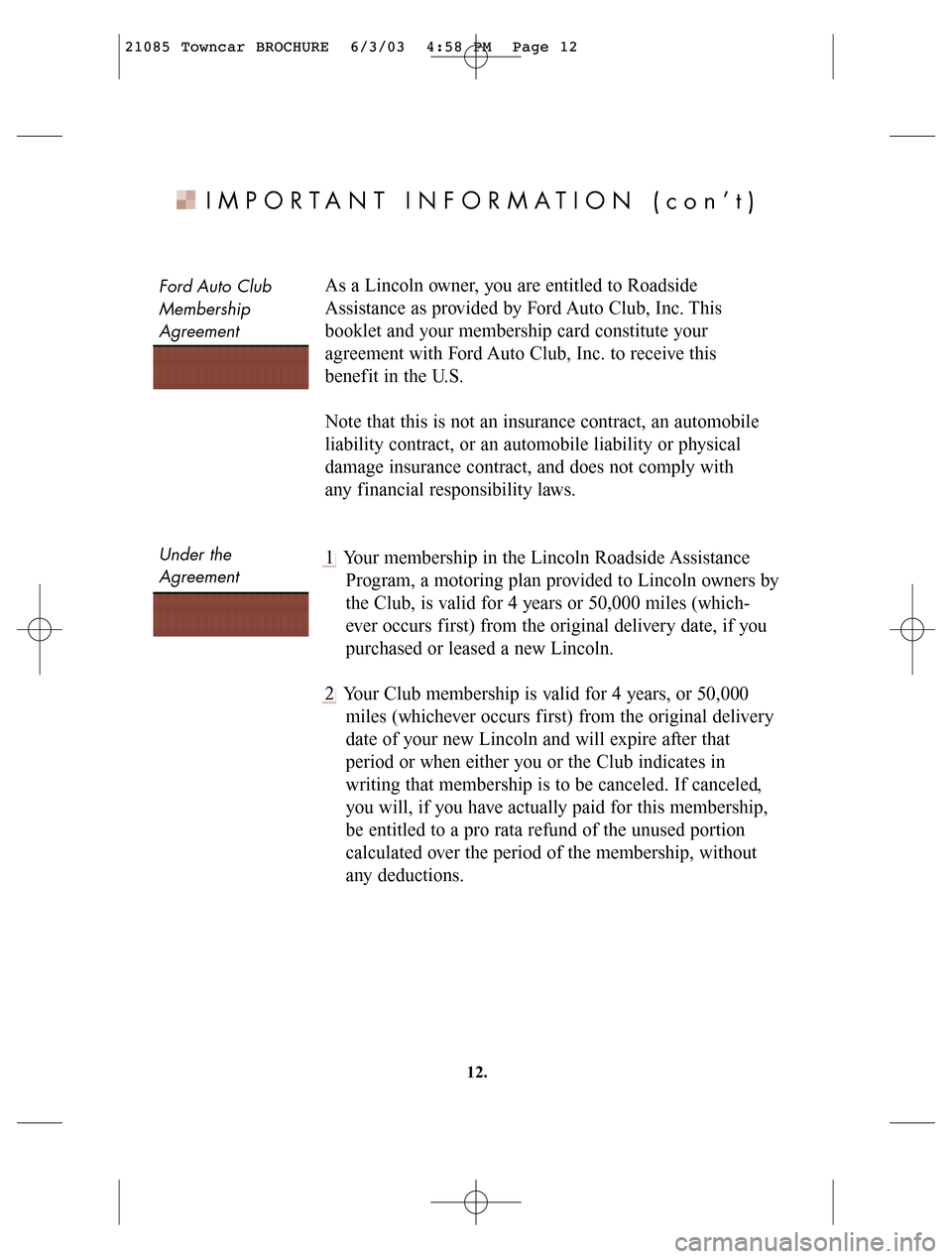 LINCOLN LS 2004  Customer Assistance Guide Ford Auto  Club
Membership
Agreement
Under the
Agreement
IMPORTANT INFORMATION (con’t)
As a Lincoln owner, you are entitled to Roadside
Assistance as provided by Ford Auto Club, Inc. This 
booklet a