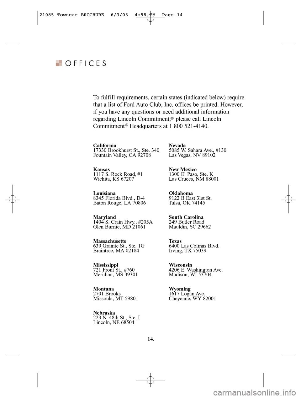 LINCOLN LS 2004 Customer Assistance Guide OFFICES
To fulf ill requirements, certain states (indicated below) require
that a list of Ford Auto Club, Inc. off ices be printed. However,
if you have any questions or need additional information
re LINCOLN LS 2004 Customer Assistance Guide OFFICES
To fulf ill requirements, certain states (indicated below) require
that a list of Ford Auto Club, Inc. off ices be printed. However,
if you have any questions or need additional information
re