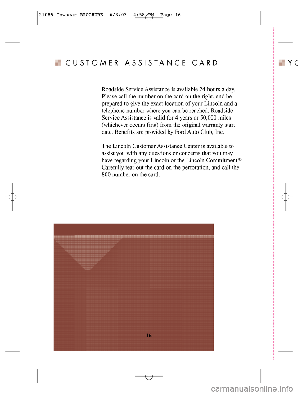 LINCOLN LS 2004 Customer Assistance Guide YOCUSTOMER ASSISTANCE CARD
Roadside Service Assistance is available 24 hours a day.
Please call the number on the card on the right, and be
prepared to give the exact location of your Lincoln and a
t LINCOLN LS 2004 Customer Assistance Guide YOCUSTOMER ASSISTANCE CARD
Roadside Service Assistance is available 24 hours a day.
Please call the number on the card on the right, and be
prepared to give the exact location of your Lincoln and a
t