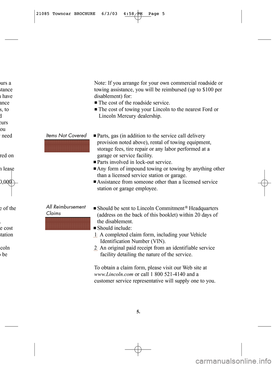 LINCOLN LS 2004 Customer Assistance Guide Note: If you arrange for your own commercial roadside or
towing assistance, you will be reimbursed (up to $100 per
disablement) for:
The cost of the roadside service.
The cost of towing your Lincoln t LINCOLN LS 2004 Customer Assistance Guide Note: If you arrange for your own commercial roadside or
towing assistance, you will be reimbursed (up to $100 per
disablement) for:
The cost of the roadside service.
The cost of towing your Lincoln t