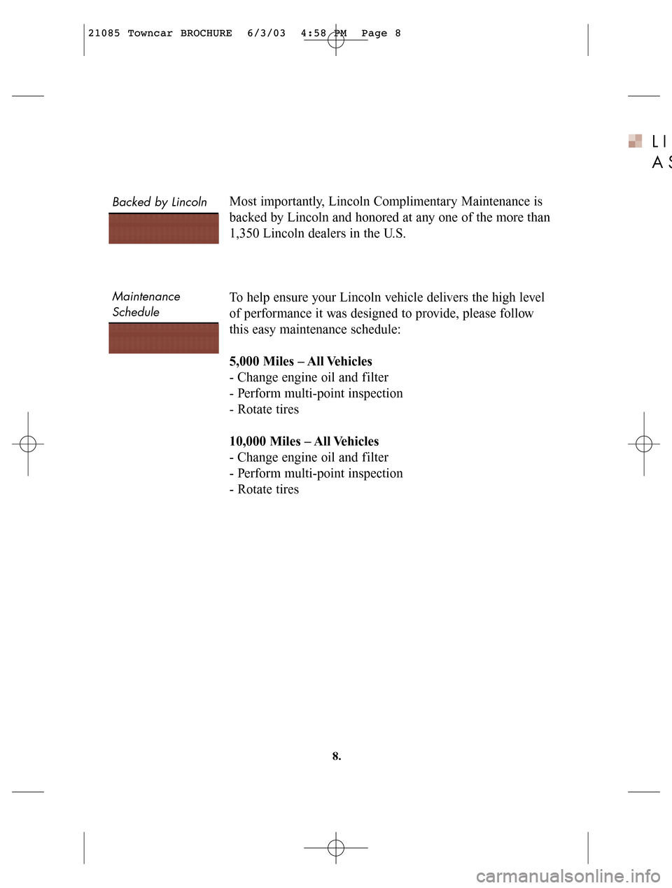 LINCOLN LS 2004 Customer Assistance Guide LI
AS
Most importantly, Lincoln Complimentary Maintenance is
backed by Lincoln and honored at any one of the more than
1,350 Lincoln dealers in the U.S.
To help ensure your Lincoln vehicle delivers th LINCOLN LS 2004 Customer Assistance Guide LI
AS
Most importantly, Lincoln Complimentary Maintenance is
backed by Lincoln and honored at any one of the more than
1,350 Lincoln dealers in the U.S.
To help ensure your Lincoln vehicle delivers th
