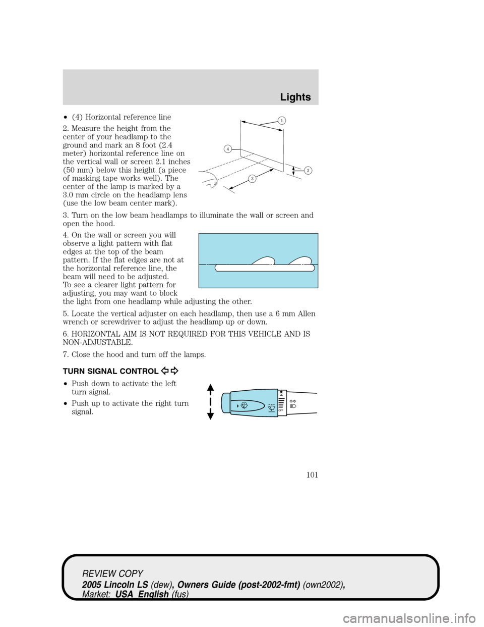LINCOLN LS 2005  Owners Manual •(4) Horizontal reference line
2. Measure the height from the
center of your headlamp to the
ground and mark an 8 foot (2.4
meter) horizontal reference line on
the vertical wall or screen 2.1 inches