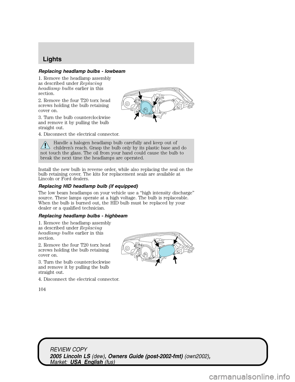 LINCOLN LS 2005 Owners Manual Replacing headlamp bulbs - lowbeam
1. Remove the headlamp assembly
as described underReplacing
headlamp bulbsearlier in this
section.
2. Remove the four T20 torx head
screws holding the bulb retaining LINCOLN LS 2005 Owners Manual Replacing headlamp bulbs - lowbeam
1. Remove the headlamp assembly
as described underReplacing
headlamp bulbsearlier in this
section.
2. Remove the four T20 torx head
screws holding the bulb retaining