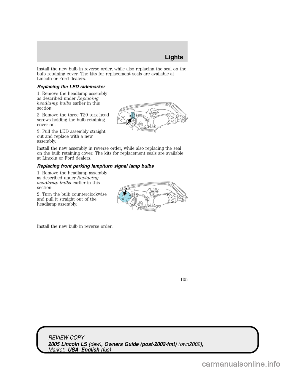 LINCOLN LS 2005 User Guide Install the new bulb in reverse order, while also replacing the seal on the
bulb retaining cover. The kits for replacement seals are available at
Lincoln or Ford dealers.
Replacing the LED sidemarker
LINCOLN LS 2005 User Guide Install the new bulb in reverse order, while also replacing the seal on the
bulb retaining cover. The kits for replacement seals are available at
Lincoln or Ford dealers.
Replacing the LED sidemarker