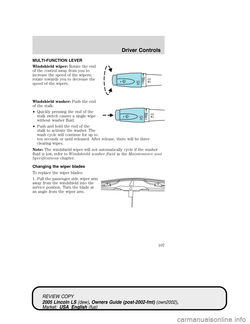 LINCOLN LS 2005 Owners Manual MULTI-FUNCTION LEVER
Windshield wiper:Rotate the end
of the control away from you to
increase the speed of the wipers;
rotate towards you to decrease the
speed of the wipers.
Windshield washer:Push th LINCOLN LS 2005 Owners Manual MULTI-FUNCTION LEVER
Windshield wiper:Rotate the end
of the control away from you to
increase the speed of the wipers;
rotate towards you to decrease the
speed of the wipers.
Windshield washer:Push th