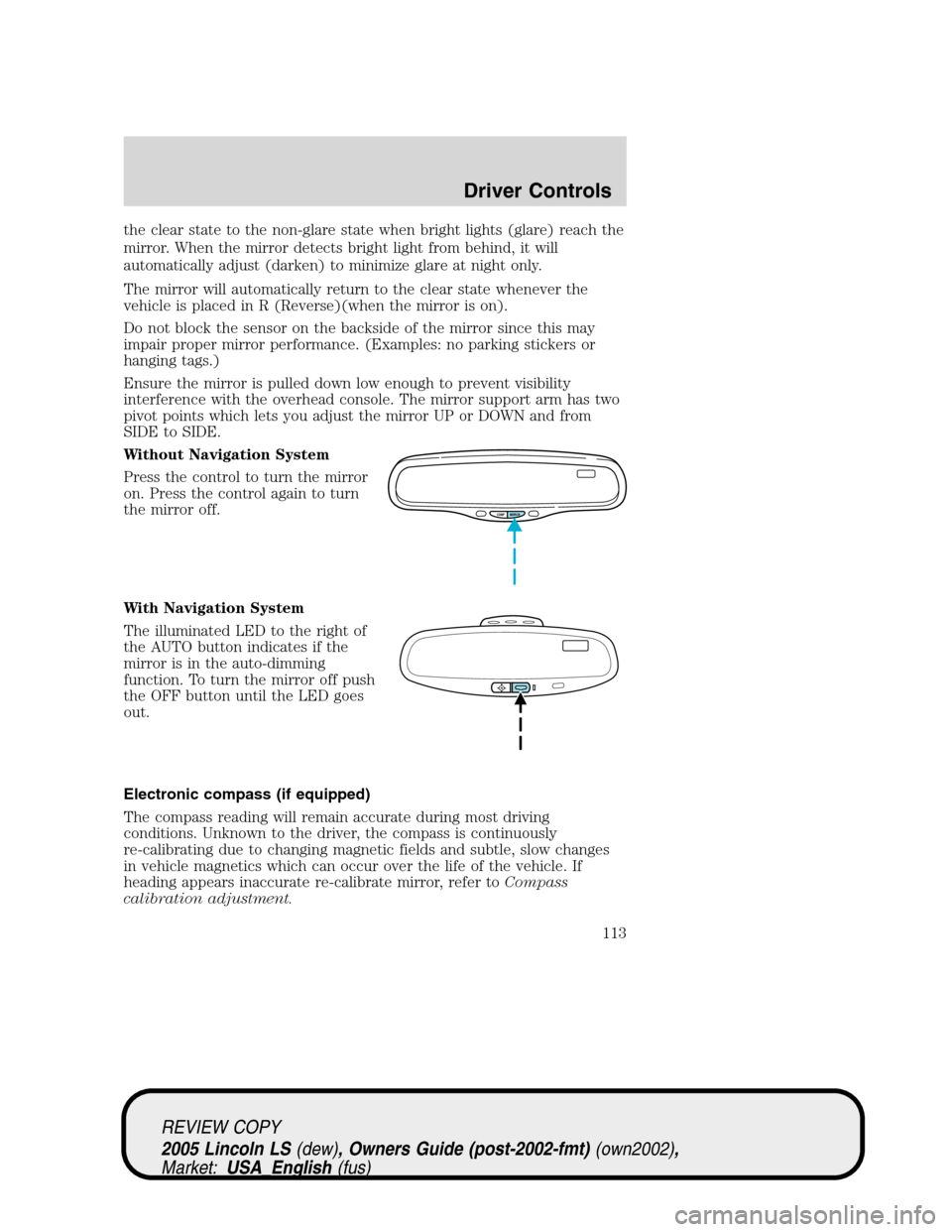 LINCOLN LS 2005 Owners Guide the clear state to the non-glare state when bright lights (glare) reach the
mirror. When the mirror detects bright light from behind, it will
automatically adjust (darken) to minimize glare at night o LINCOLN LS 2005 Owners Guide the clear state to the non-glare state when bright lights (glare) reach the
mirror. When the mirror detects bright light from behind, it will
automatically adjust (darken) to minimize glare at night o