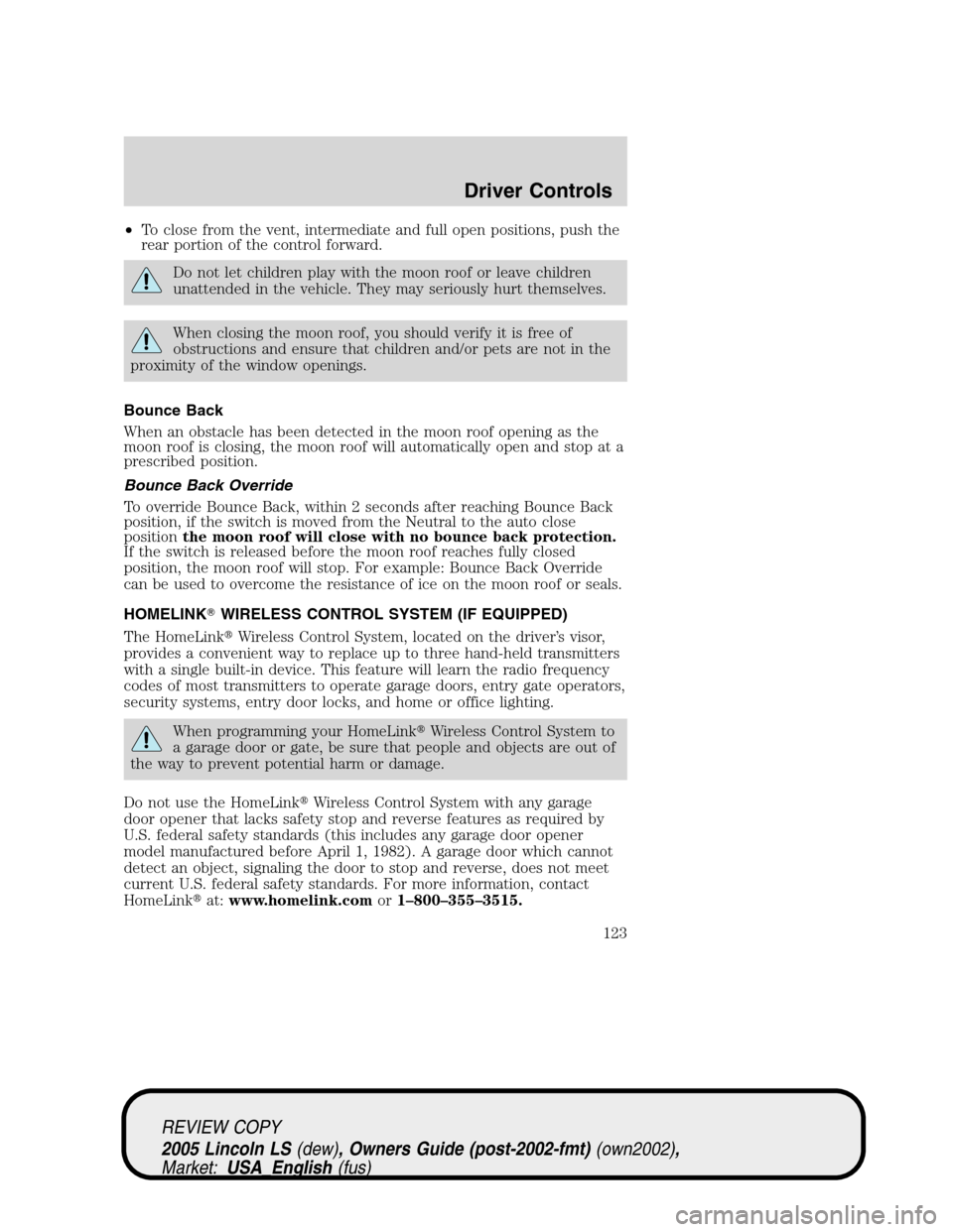 LINCOLN LS 2005  Owners Manual •To close from the vent, intermediate and full open positions, push the
rear portion of the control forward.
Do not let children play with the moon roof or leave children
unattended in the vehicle. 