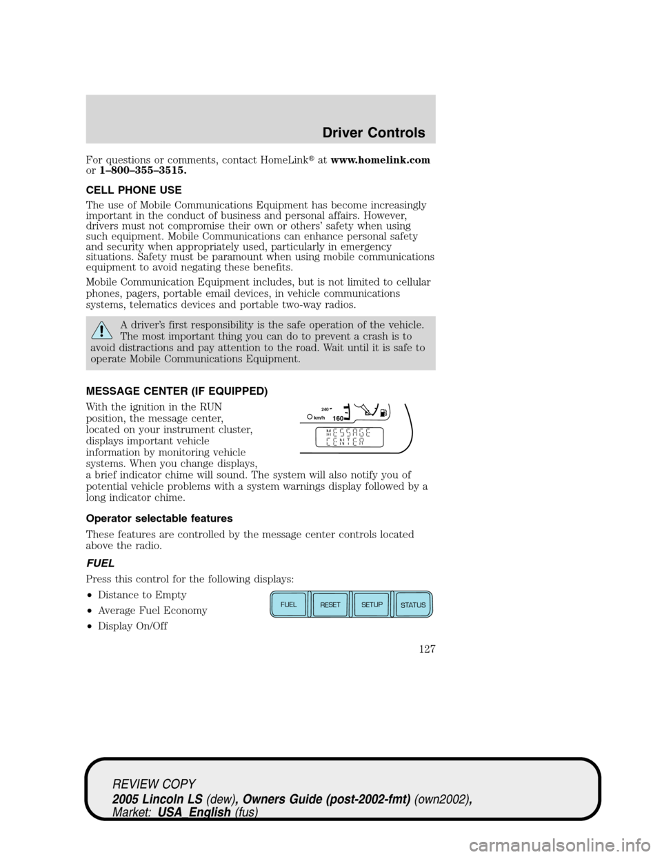 LINCOLN LS 2005  Owners Manual For questions or comments, contact HomeLinkatwww.homelink.com
or1–800–355–3515.
CELL PHONE USE
The use of Mobile Communications Equipment has become increasingly
important in the conduct of bus