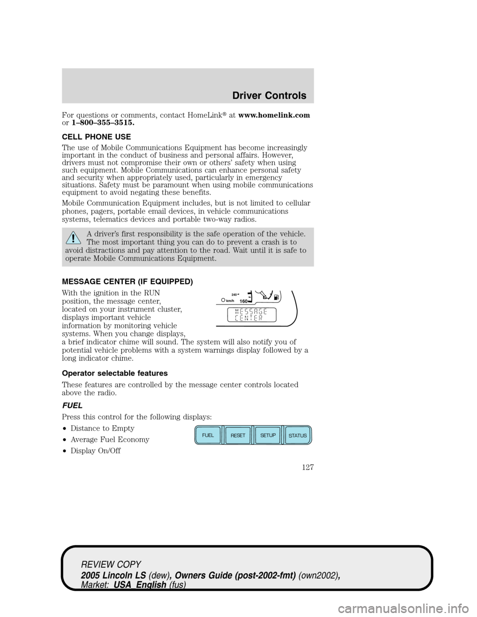 LINCOLN LS 2005 Owners Guide For questions or comments, contact HomeLinkatwww.homelink.com
or1–800–355–3515.
CELL PHONE USE
The use of Mobile Communications Equipment has become increasingly
important in the conduct of bus