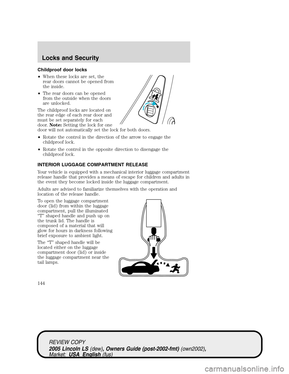 LINCOLN LS 2005  Owners Manual Childproof door locks
•When these locks are set, the
rear doors cannot be opened from
the inside.
•The rear doors can be opened
from the outside when the doors
are unlocked.
The childproof locks a