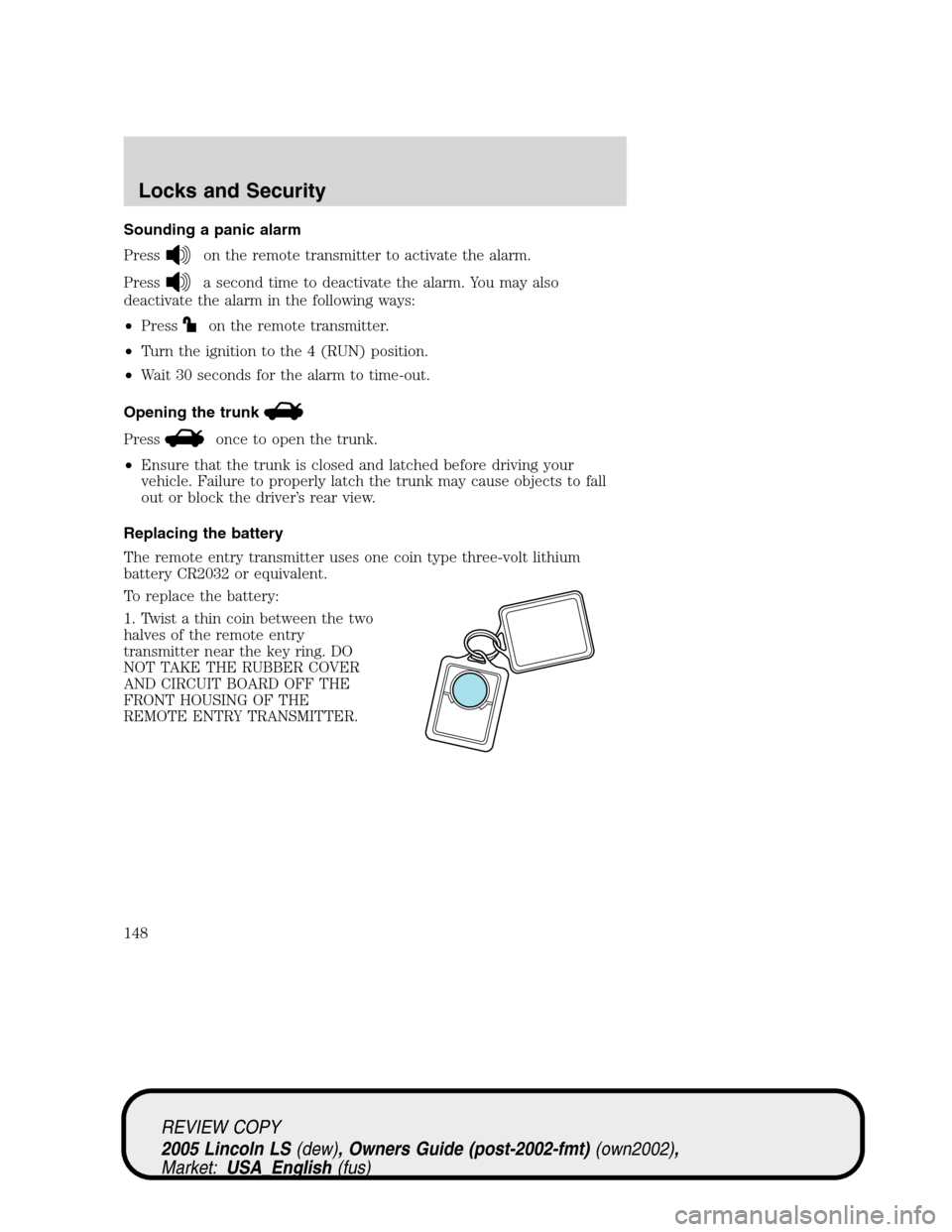 LINCOLN LS 2005 Owners Manual Sounding a panic alarm
Press
on the remote transmitter to activate the alarm.
Press
a second time to deactivate the alarm. You may also
deactivate the alarm in the following ways:
•Press
on the remo LINCOLN LS 2005 Owners Manual Sounding a panic alarm
Press
on the remote transmitter to activate the alarm.
Press
a second time to deactivate the alarm. You may also
deactivate the alarm in the following ways:
•Press
on the remo